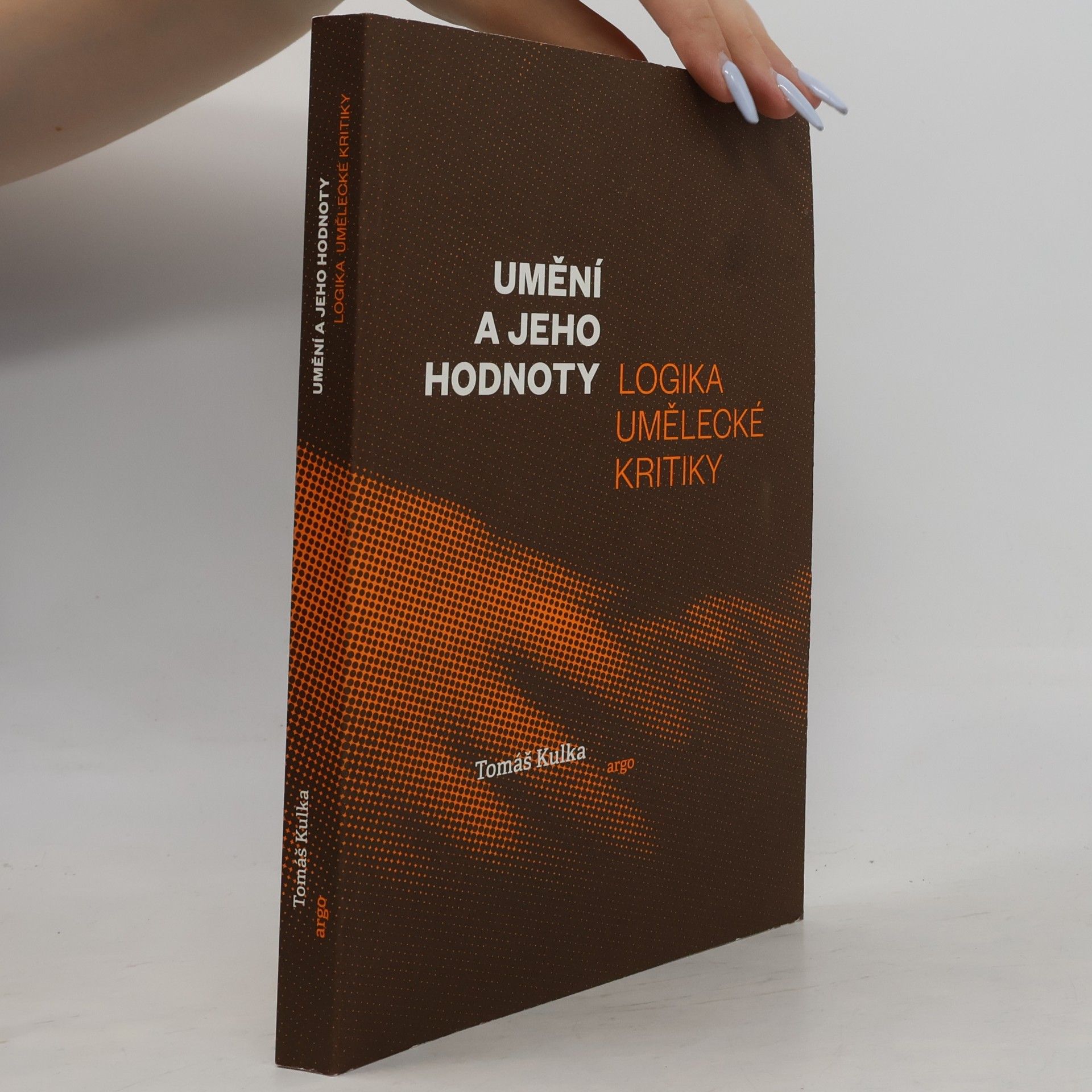 Tomáš Kulka Umění a jeho hodnoty. Logika umělecké kritiky