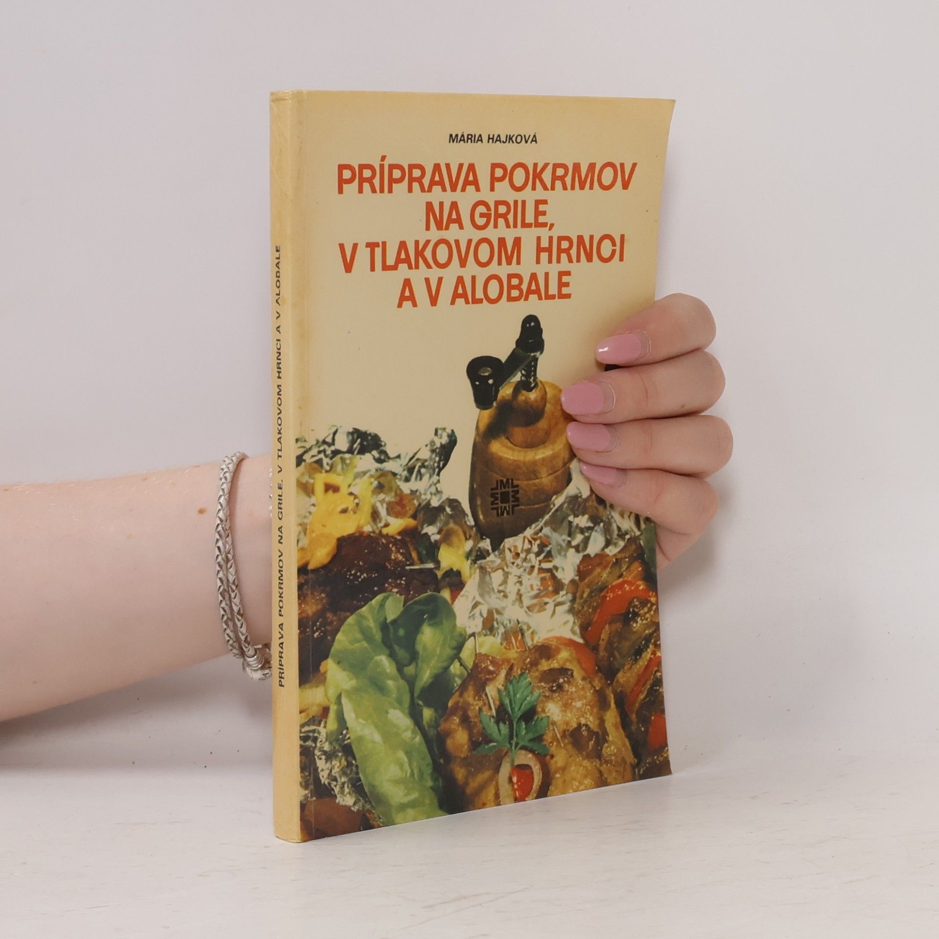 Mária Hajková Príprava pokrmov na grile, v tlakovom hrnci a v alobale