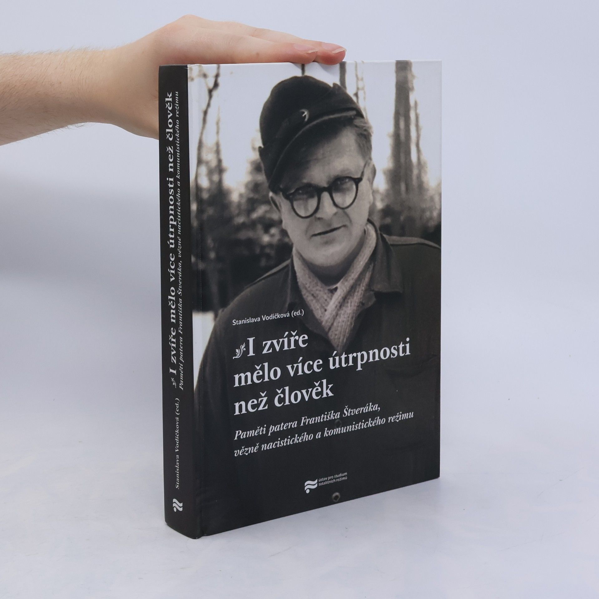 František Štverák I zvíře mělo více útrpnosti než člověk : paměti patera Františka Štveráka, vězně nacistického a komunistického režimu