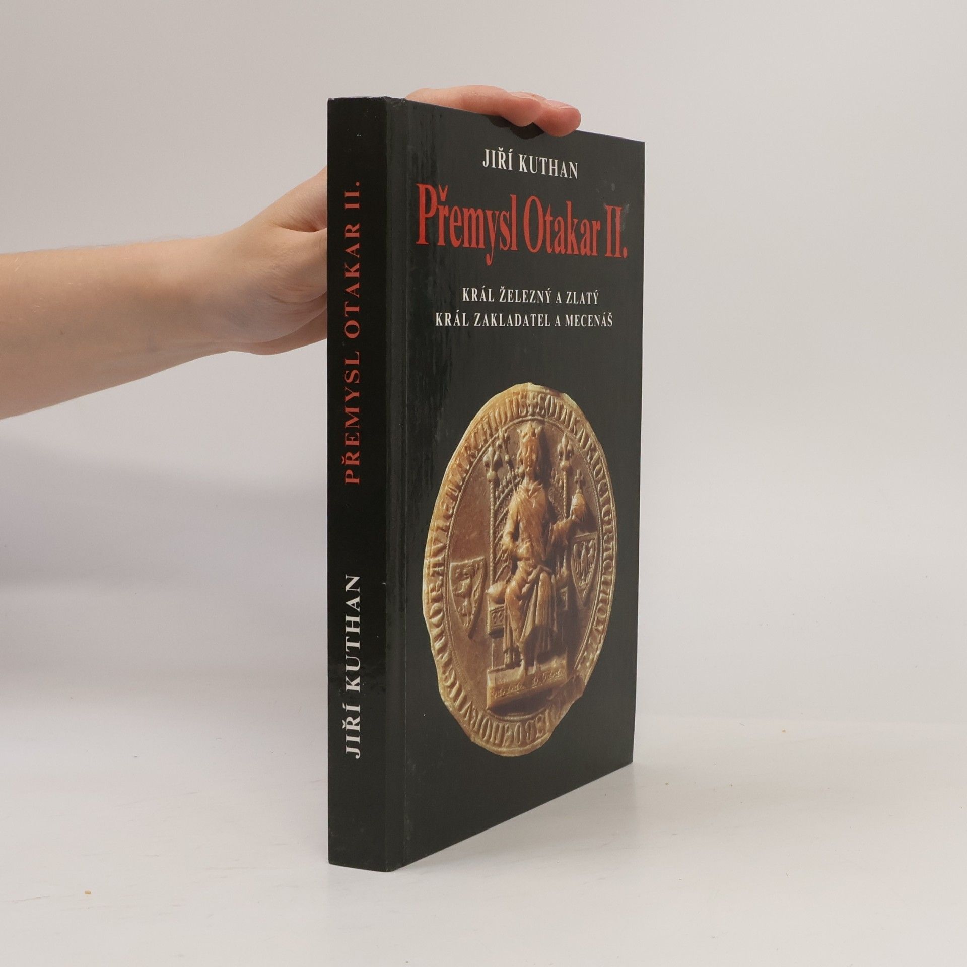 Přemysl Otakar II. : král železný a zlatý, král zakladatel a mecenáš