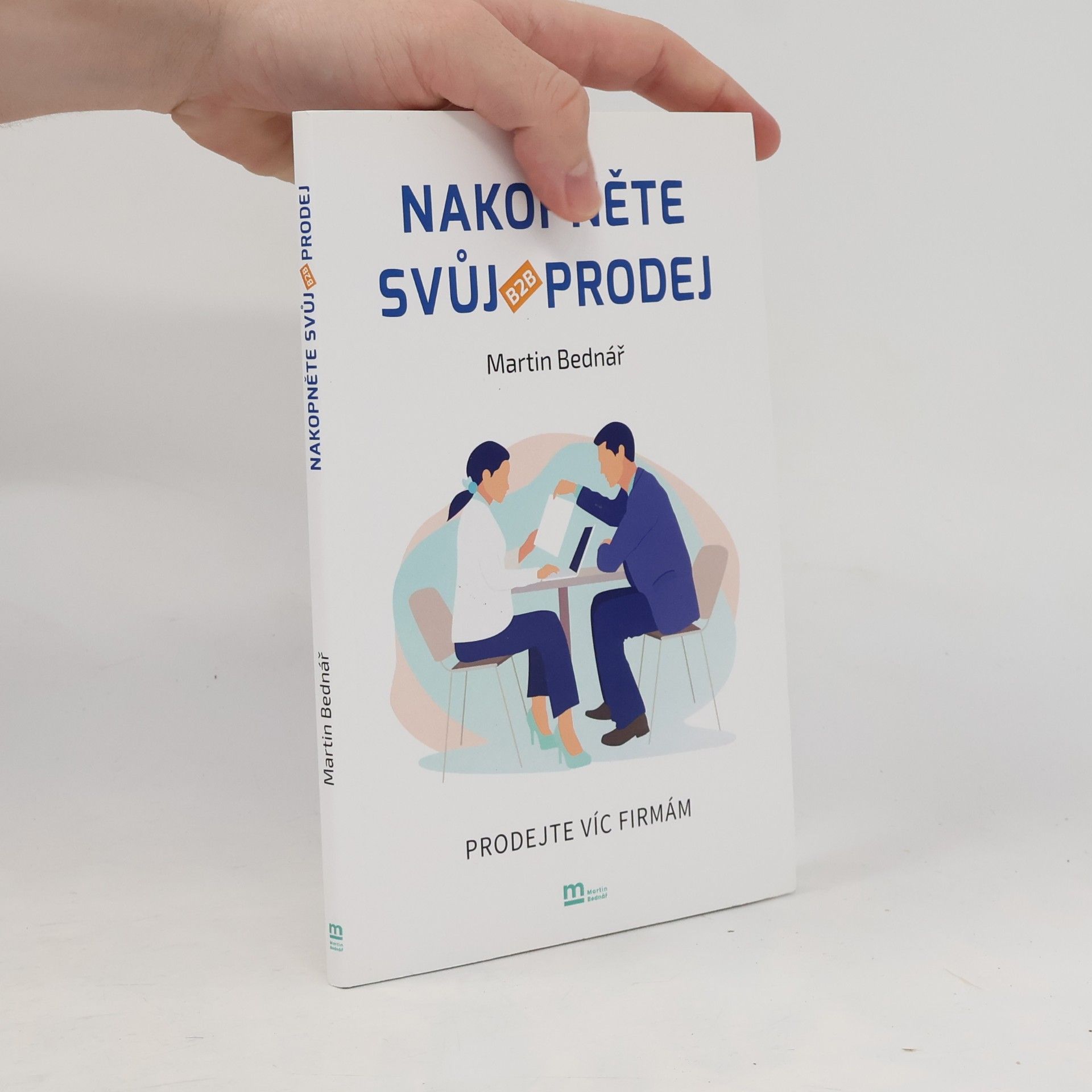 Martin Bednář Nakopněte svůj B2B prodej : prodejte víc firmám