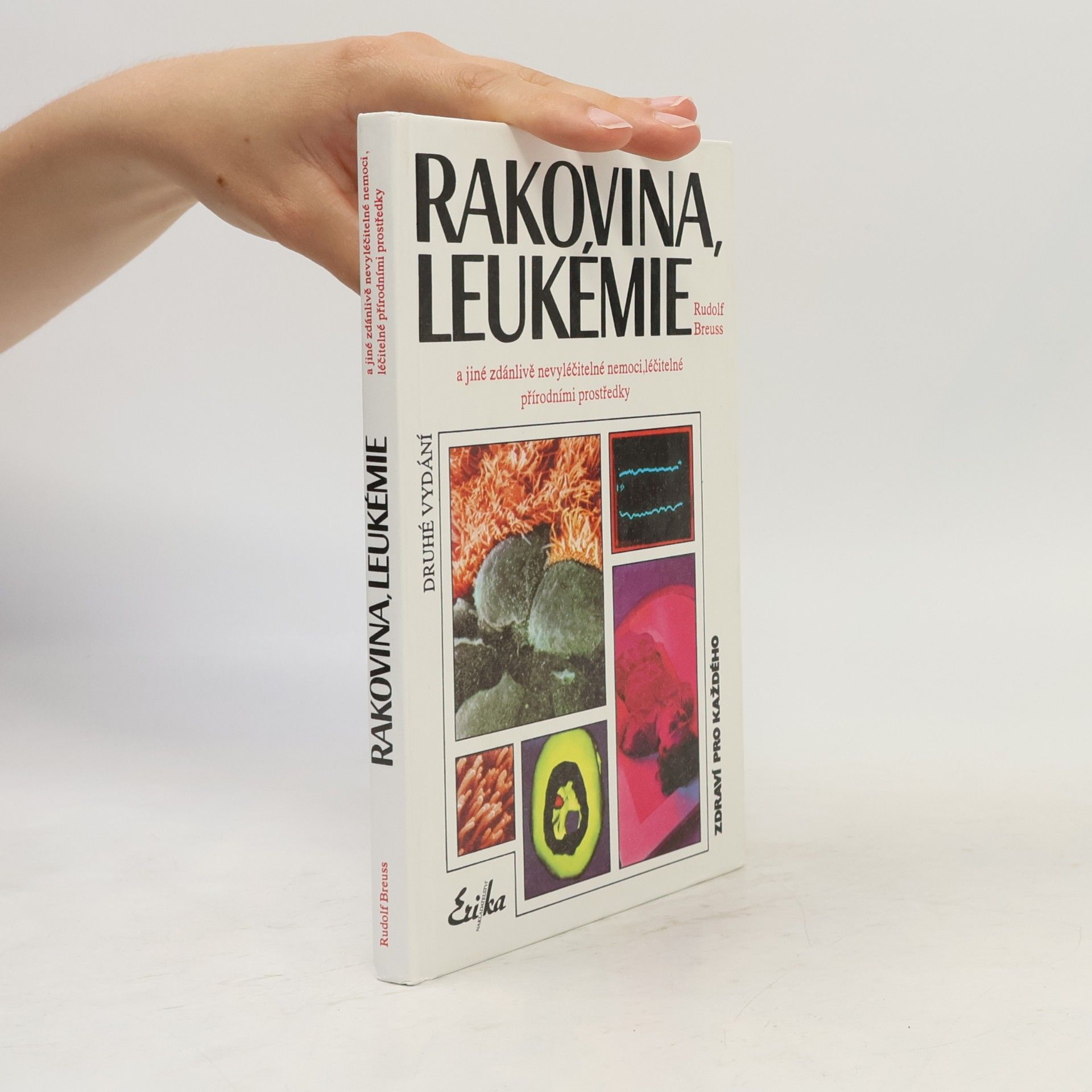 Rudolf Breuß Rakovina, leukémie a jiné zdánlivě nevyléčitelné nemoci, které jsou léčitelné přírodními prostředky: Záznamy z tisíců zkušeností k blahu všeho lidstva na přání mnoha vyléčených pacientů a také na přání dobrých lékařů