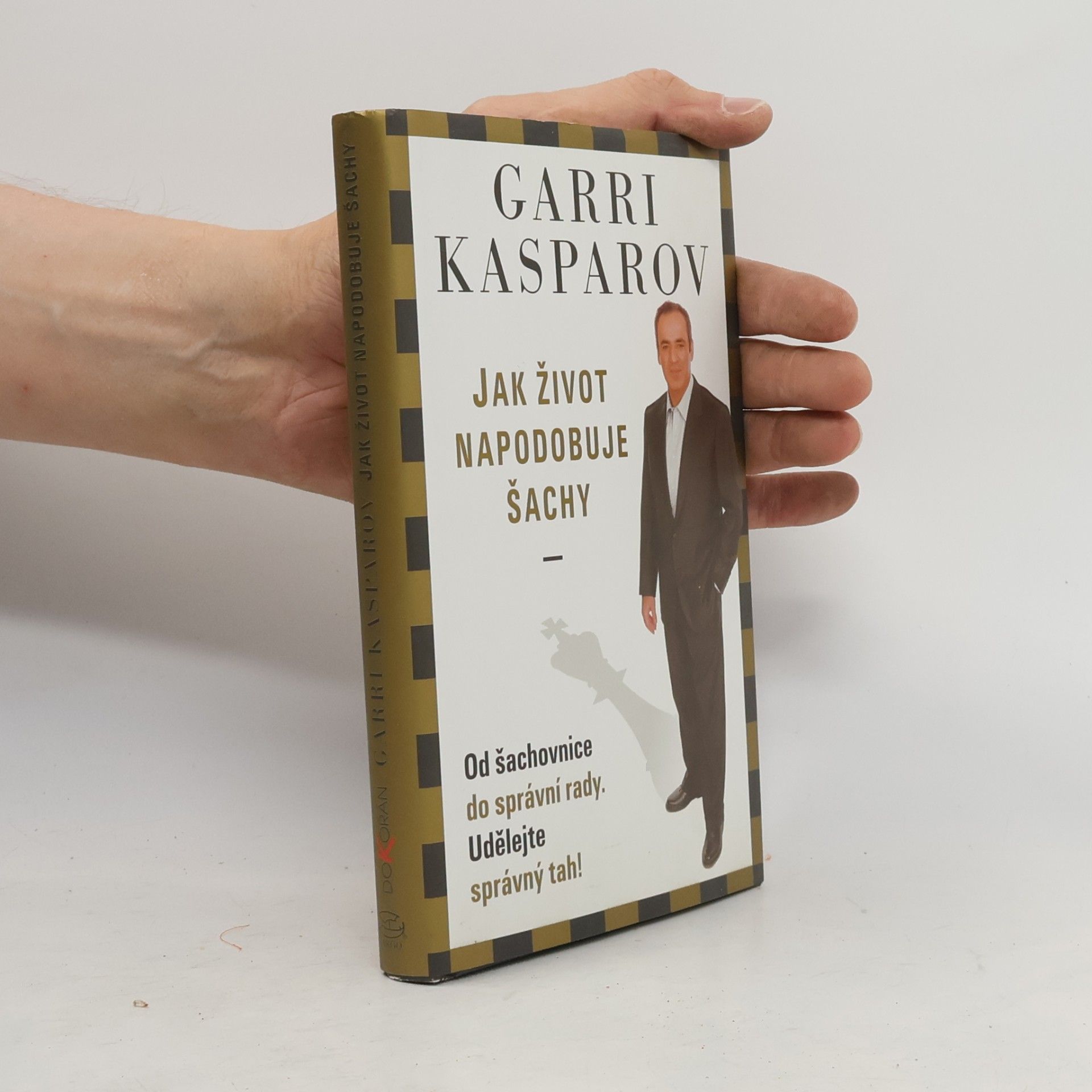 Garri Kimowitsch Kasparow Jak život napodobuje šachy. Od šachovnice do správní rady. Udělejte správný tah!