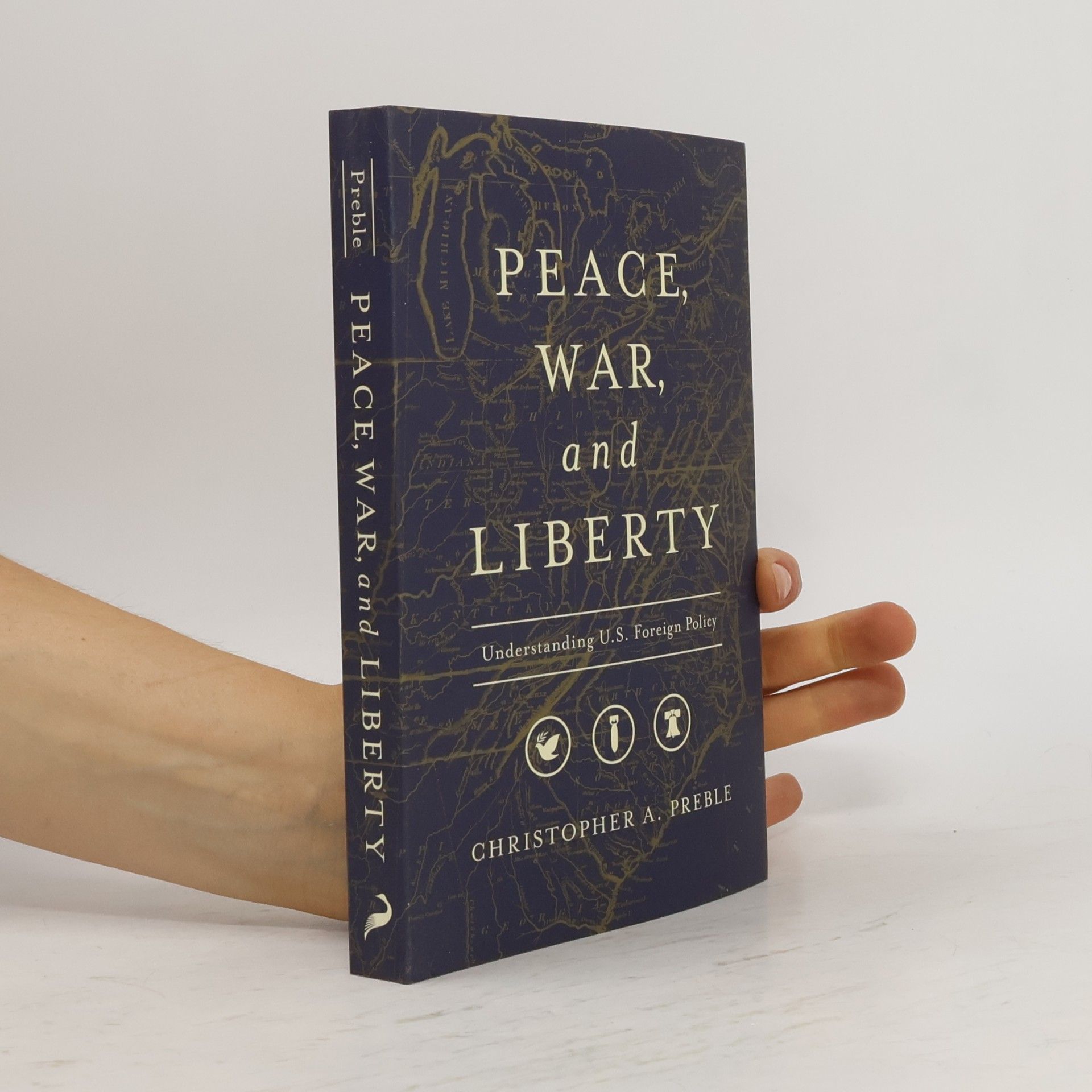 Christopher a Preble Peace, War, and Liberty