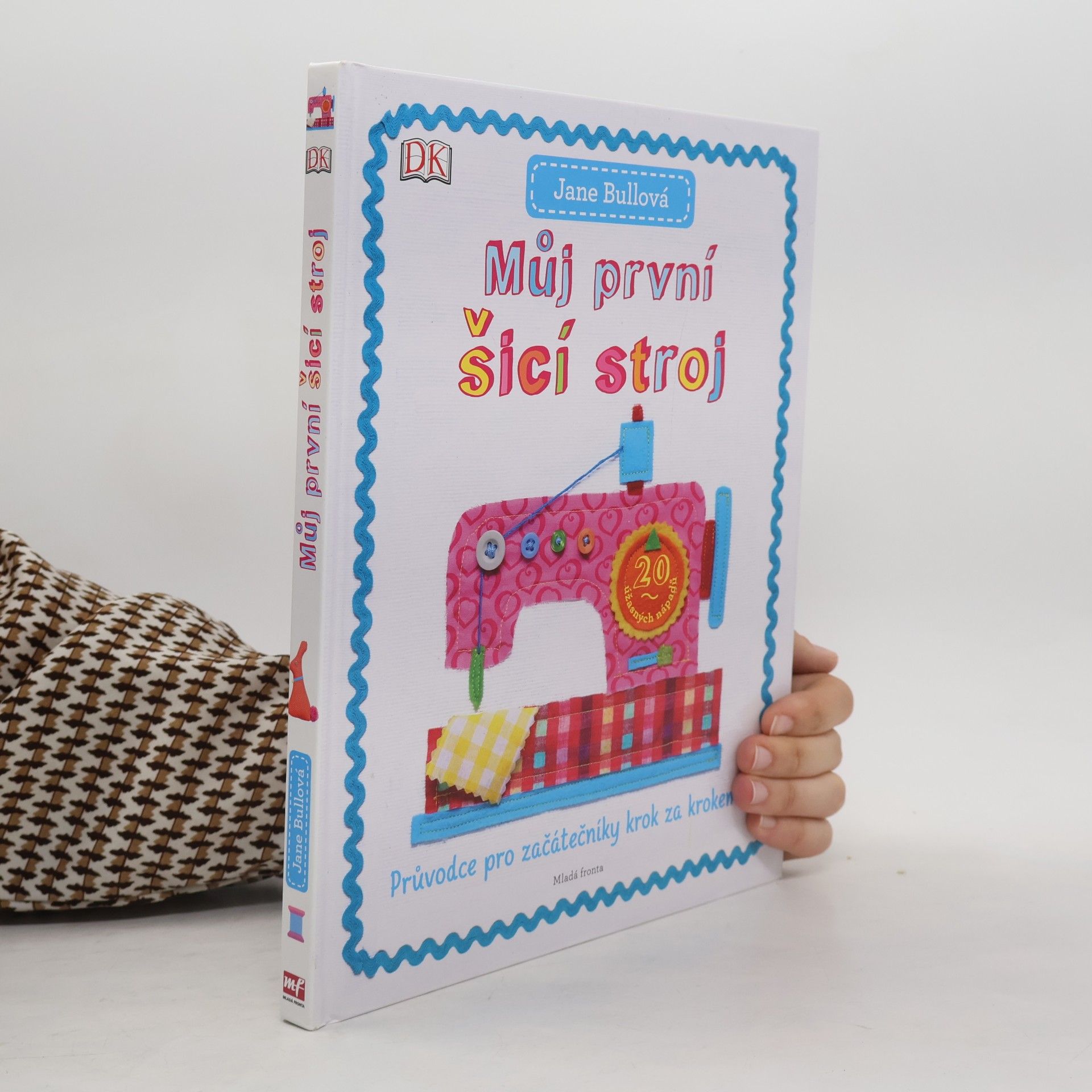 Jane Bull Můj první šicí stroj: Průvodce pro začátečníky krok za krokem