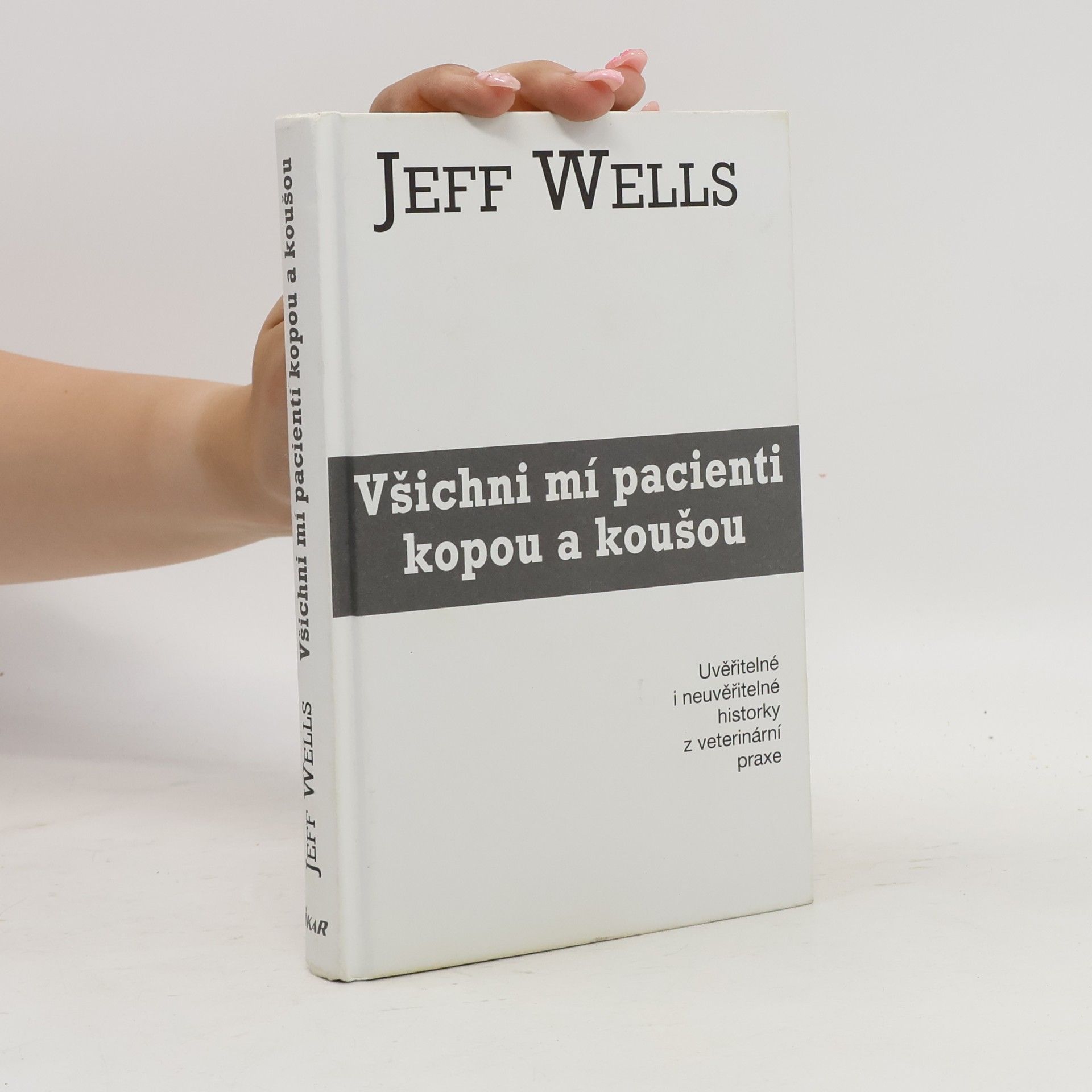 Jeff Wells Všichni mí pacienti kopou a koušou. Uvěřitelné i neuvěřitelné historky z veterinární praxe