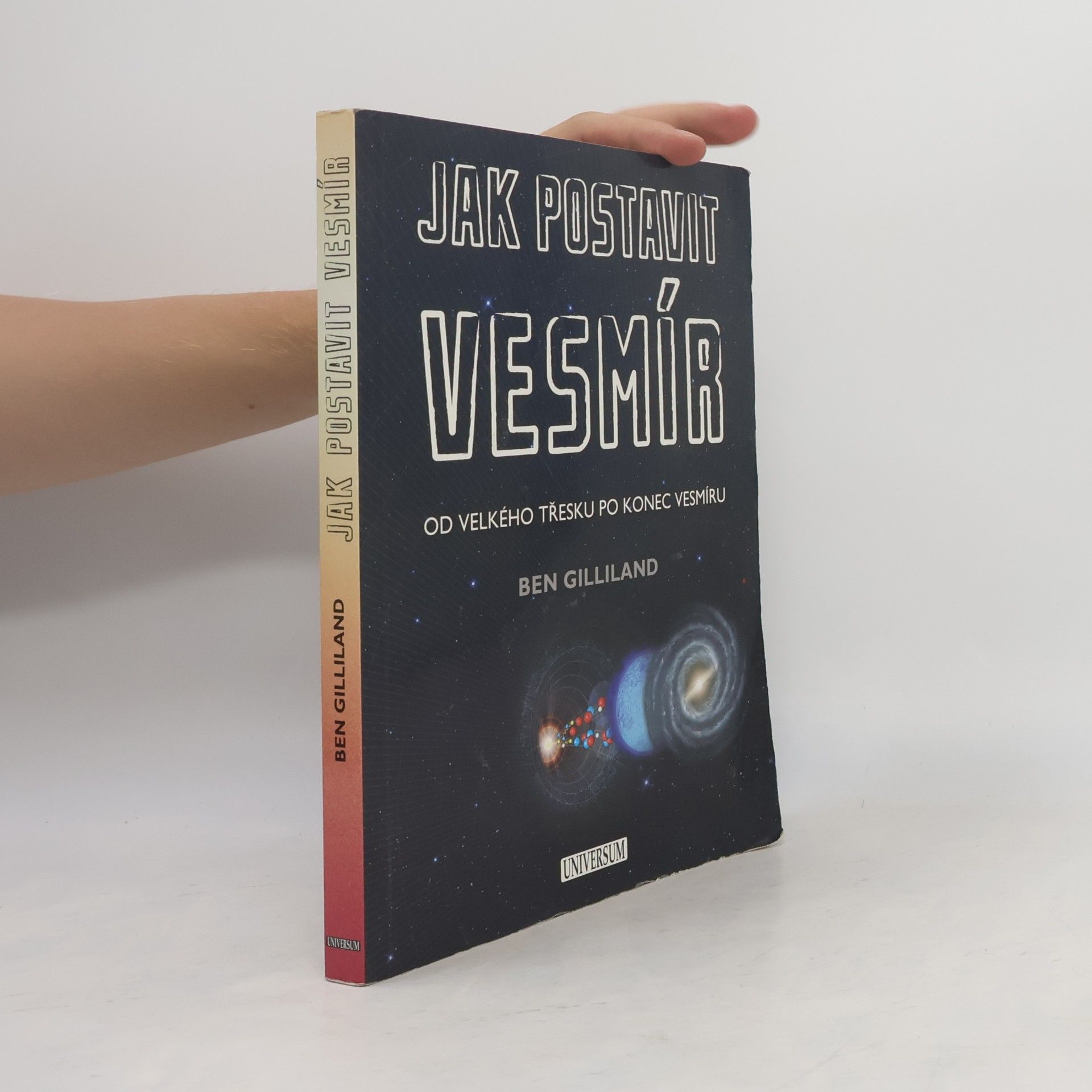 Ben Gilliland Jak postavit vesmír. Od velkého třesku po konec vesmíru