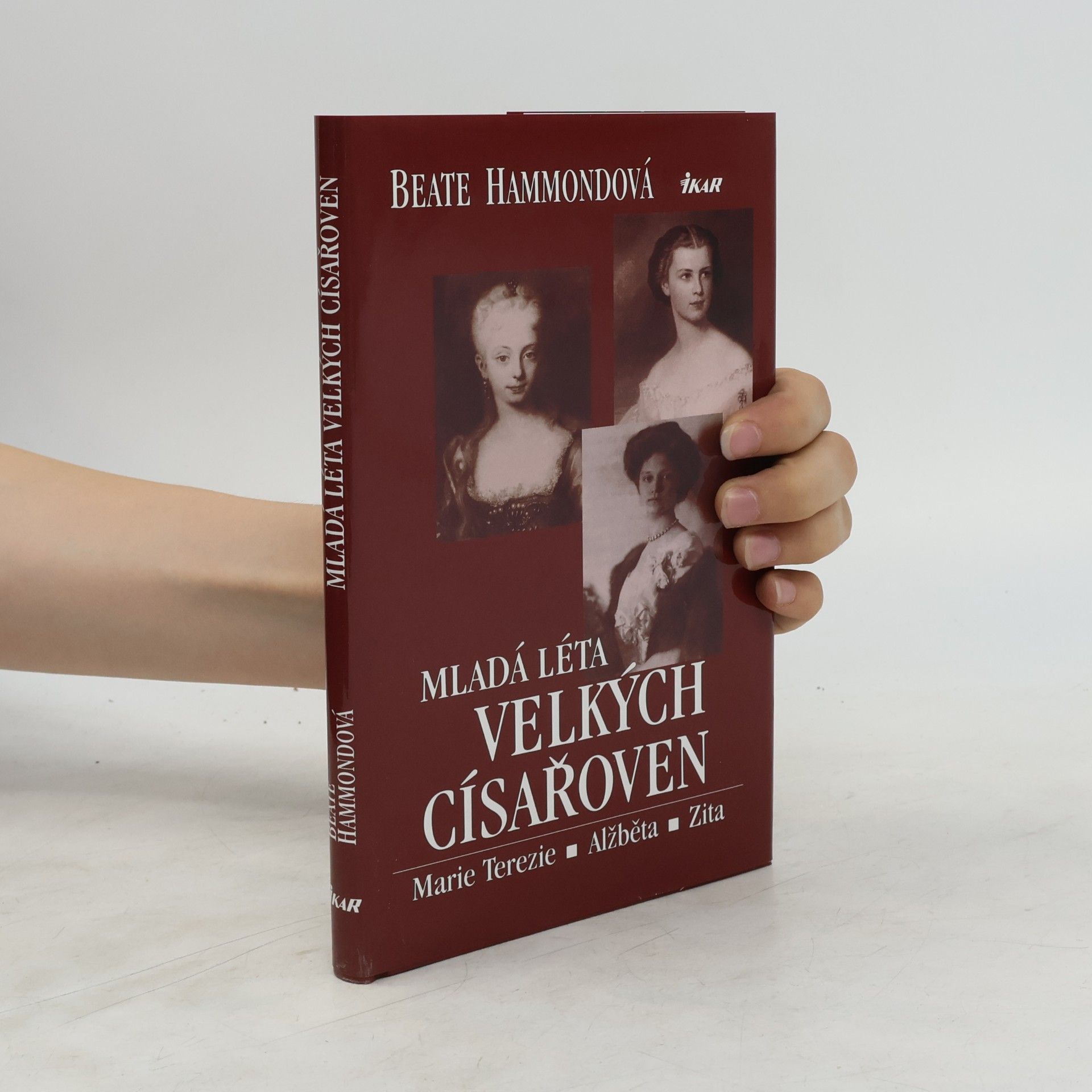 Beate Hammond Mladá léta velkých císařoven. Marie Terezie, Alžběta, Zita.