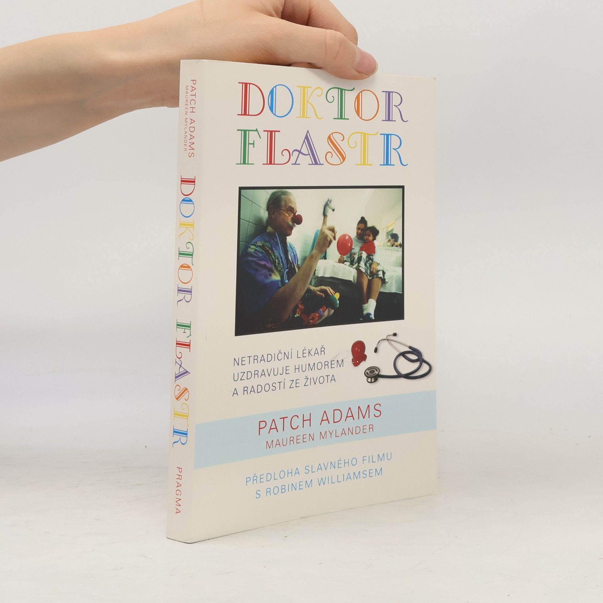 Patch Adams Doktor Flastr : léčí vás, systém zdravotní péče i celou společnost díky lékařské praxi, alternativním terapiím, humoru a radosti