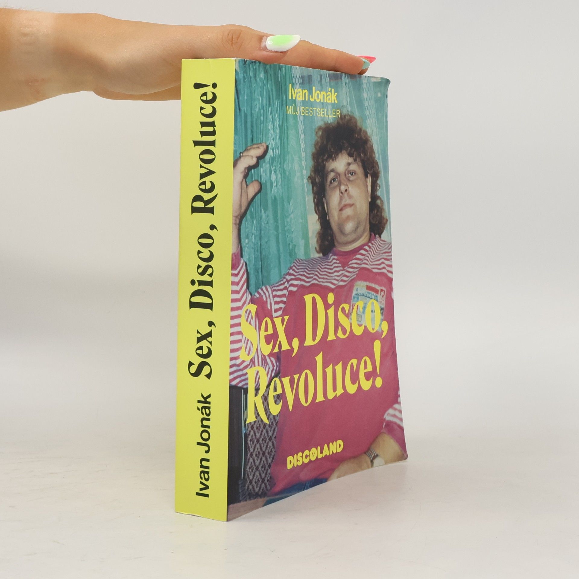 Ivan Jonák Sex, disco, revoluce! : vzpomínky na zlatý časy a slávu Discolandu