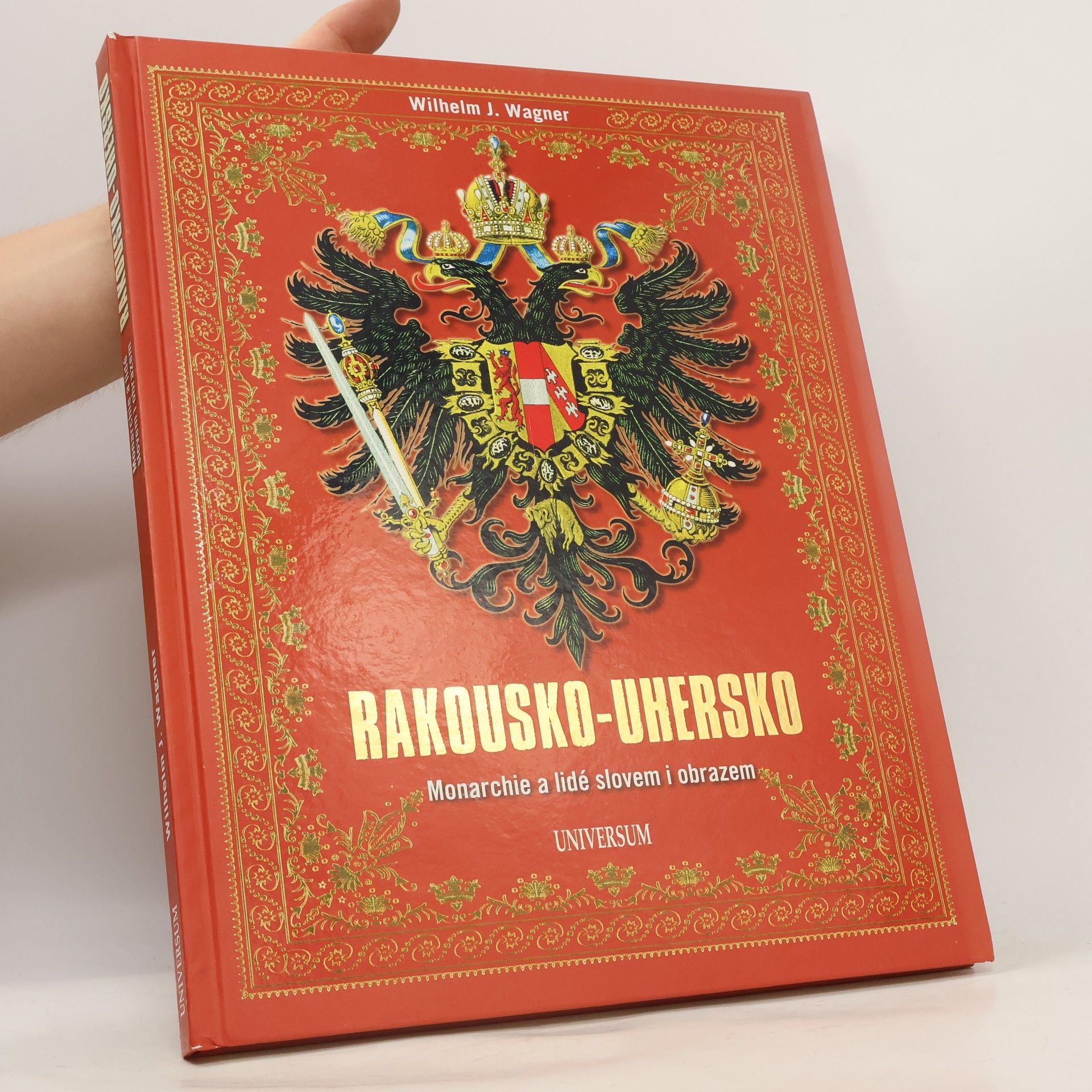 Wilhelm J. Wagner Rakousko-Uhersko - Monarchie a lidé slovem i obrazem
