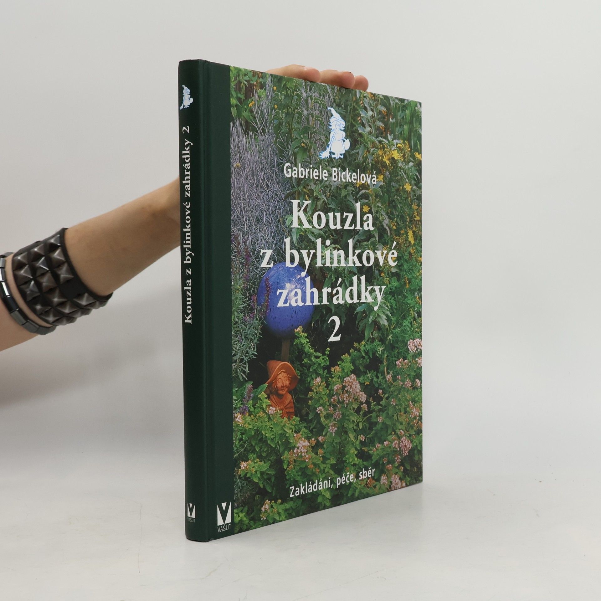 Gabriela Bickel Kouzla z bylinkové zahrádky 2 - Zakládání, péče, sběr