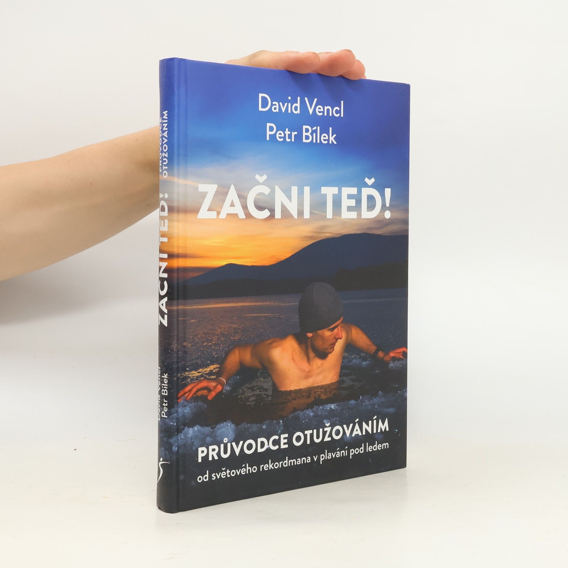 David Vencl Začni teď! : průvodce otužováním od světového rekordmana v plavání pod ledem