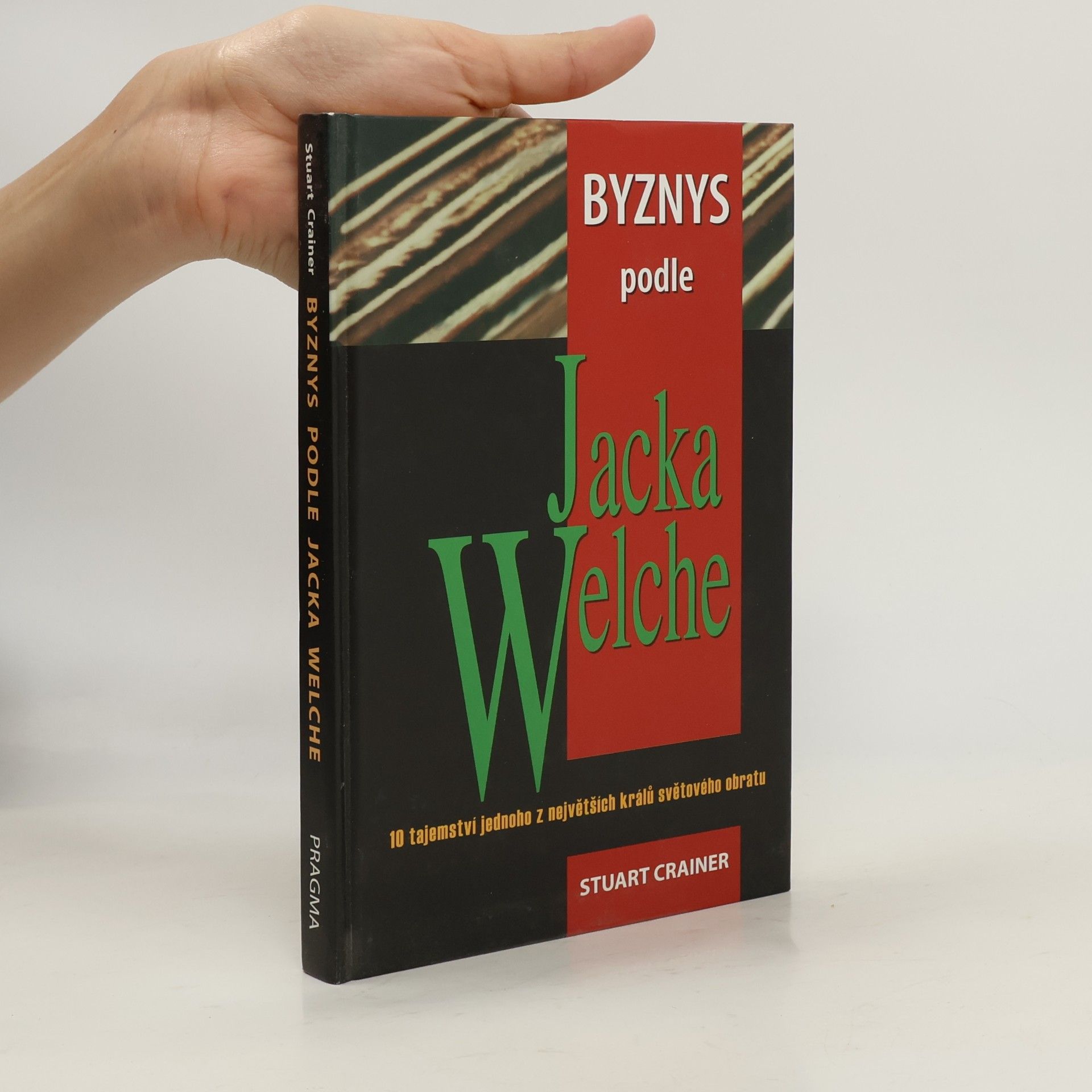 Stuart Crainer Byznys podle Jacka Welche. 10 tajemství jednoho z největších králů světového obratu