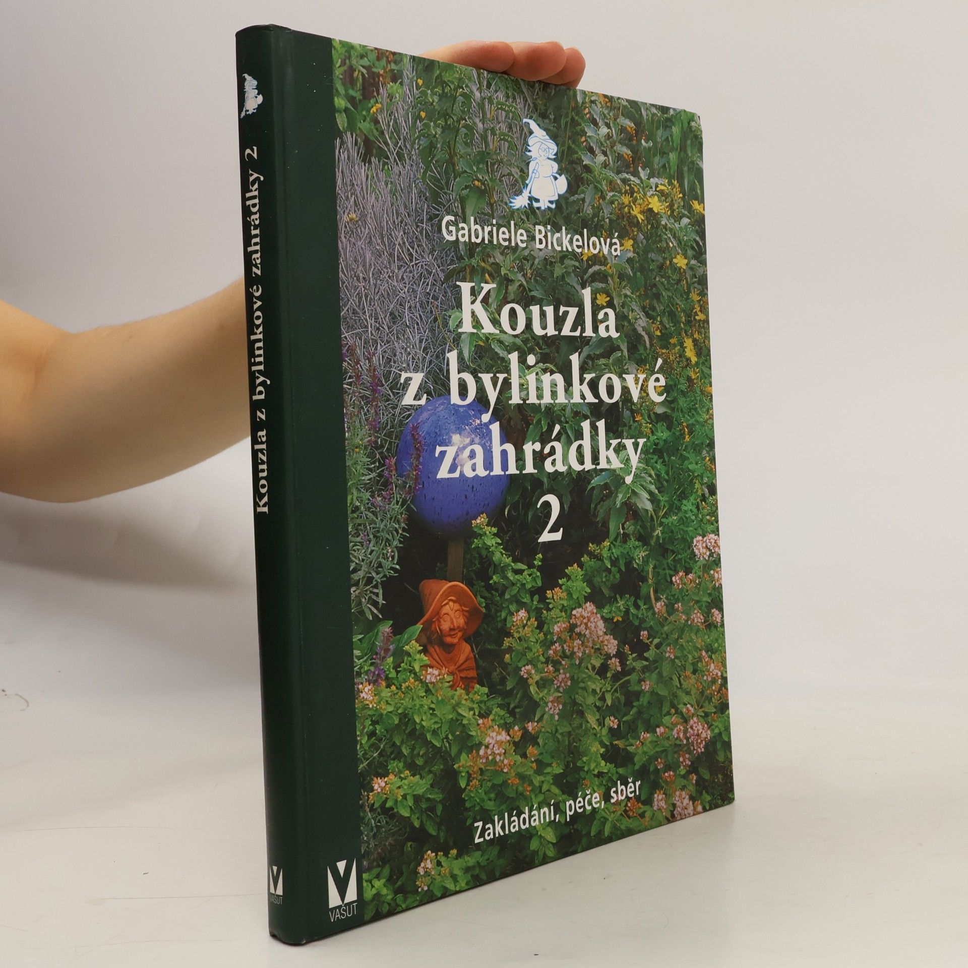 Gabriela Bickel Kouzla z bylinkové zahrádky 2 - Zakládání, péče, sběr
