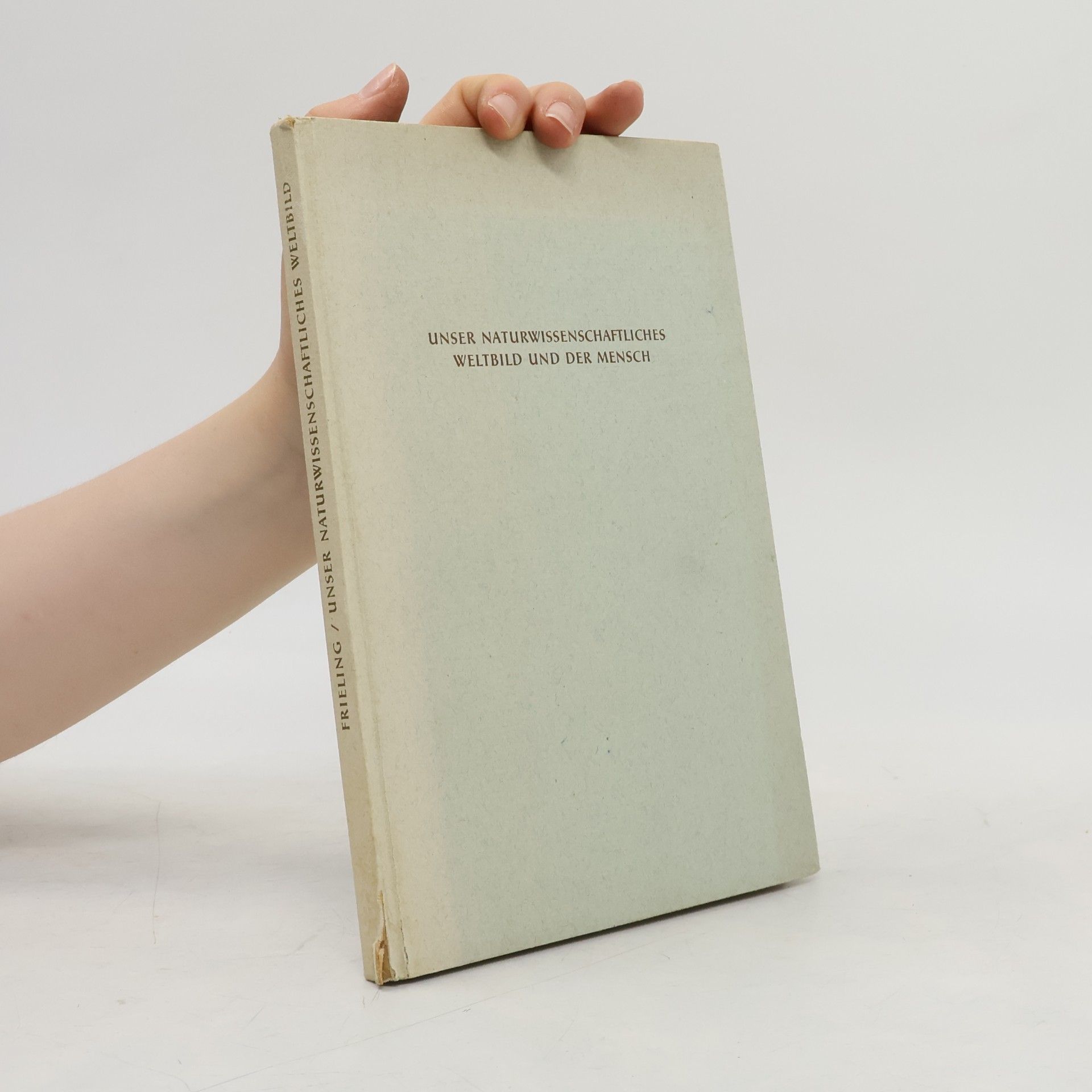 Heinrich Frieling Unser naturwissenschaftliches Weltbild und der Mensch