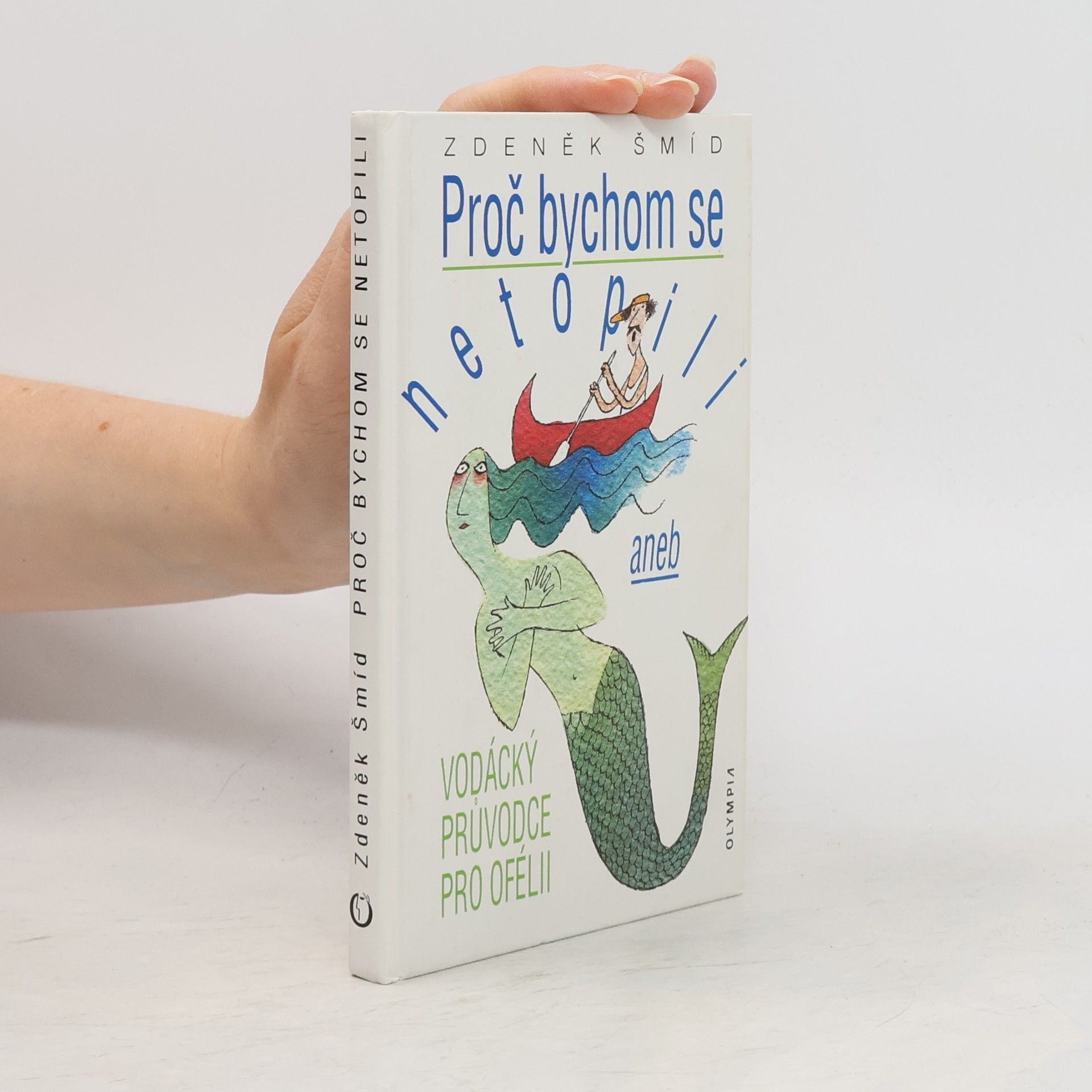 Zdeněk Šmíd Proč bychom se netopili, aneb, Vodácký průvodce pro Ofélii