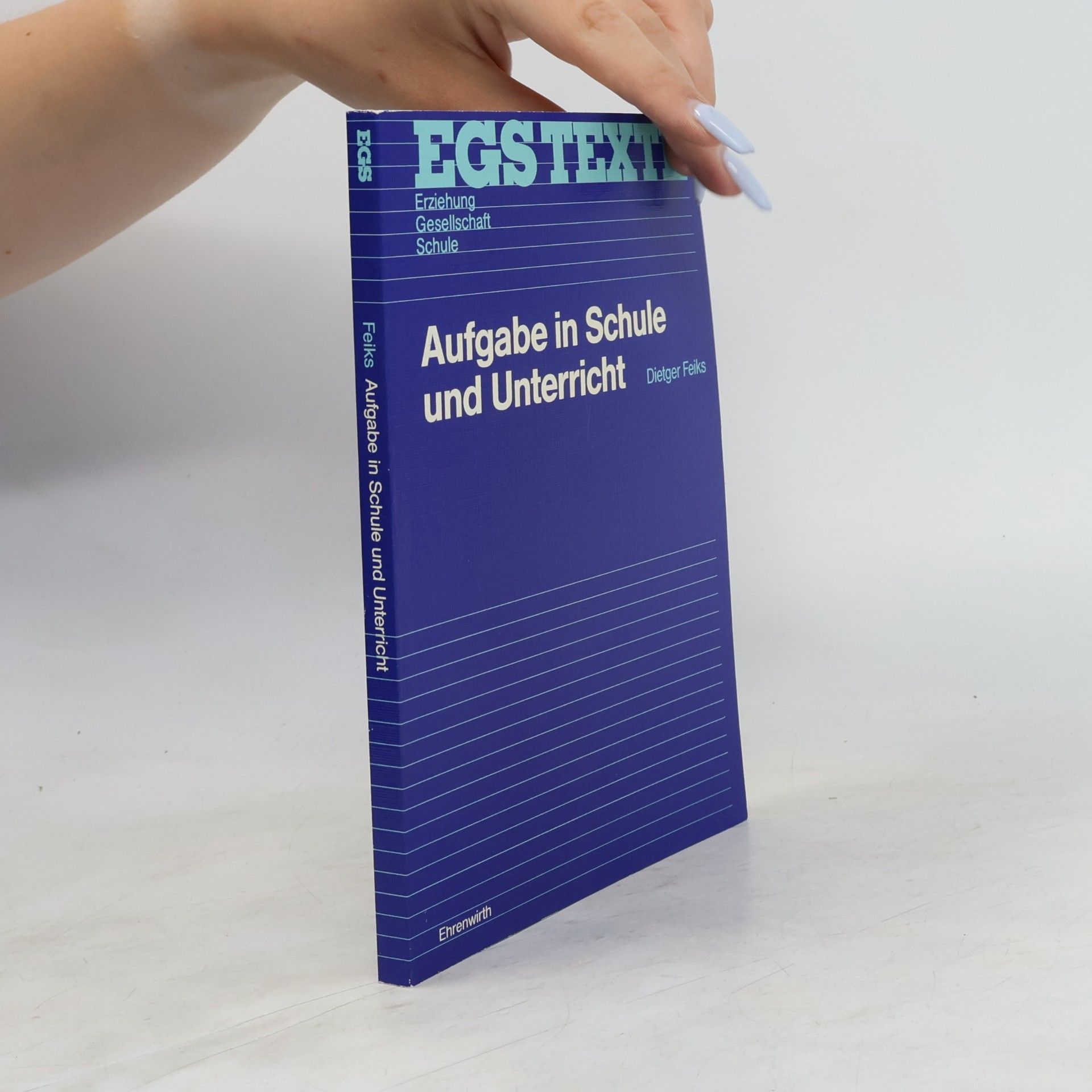 Dietger Feiks EGS Texte / Erziehung, Gesellschaft, Schule: Aufgabe in Schule und Unterricht