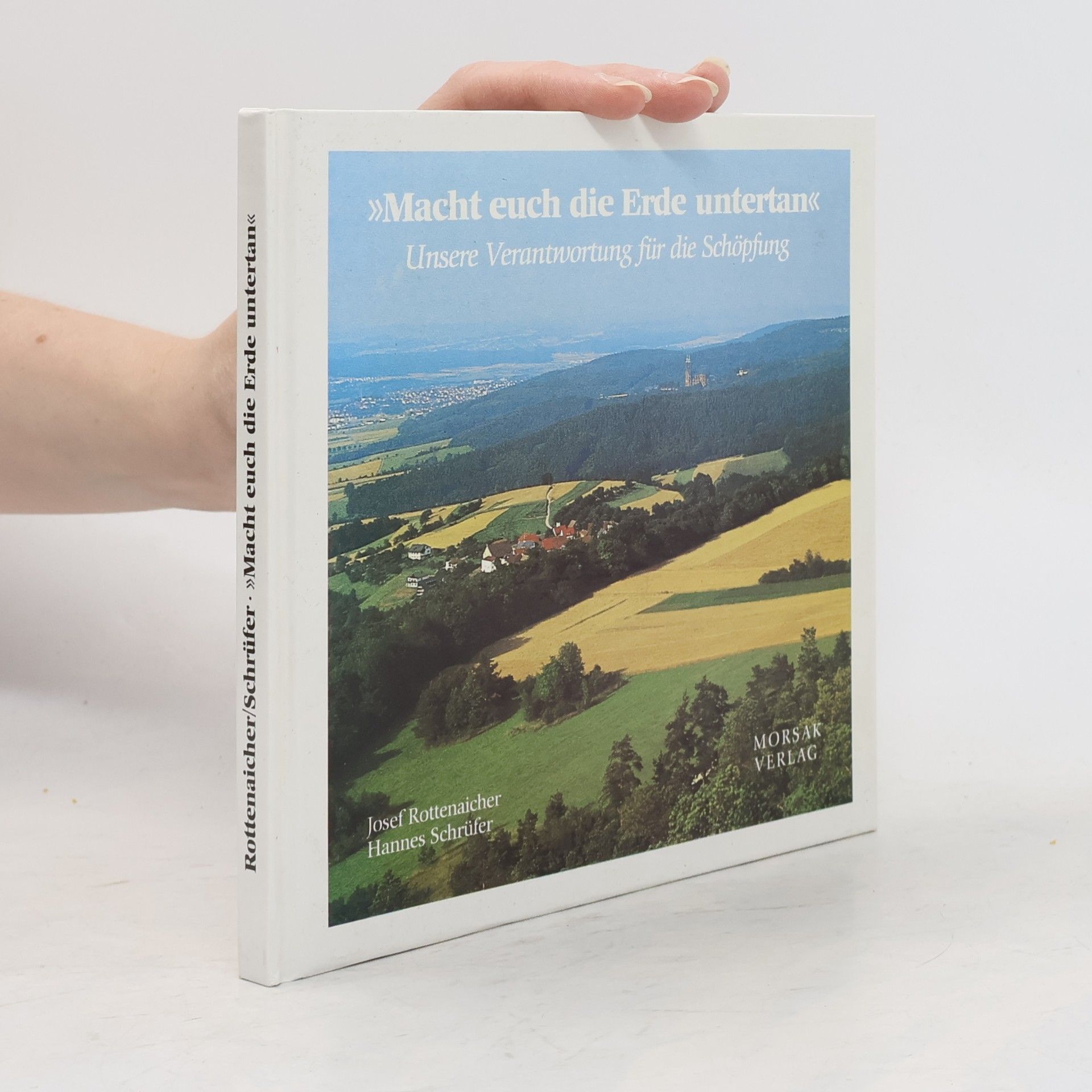 Josef Rottenaicher Macht euch die Erde untertan: Unsere Verantwortung für die Schöpfung
