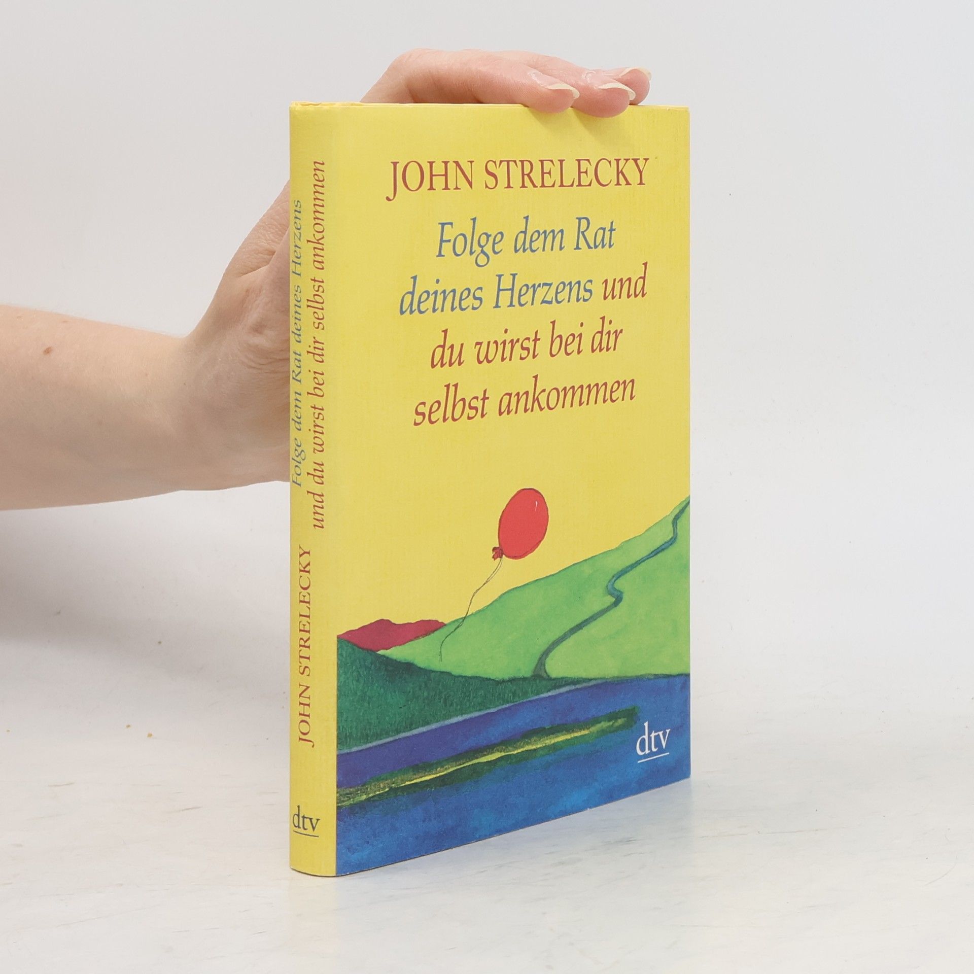 John Strelecky Folge dem Rat deines Herzens und du wirst bei dir selbst ankommen