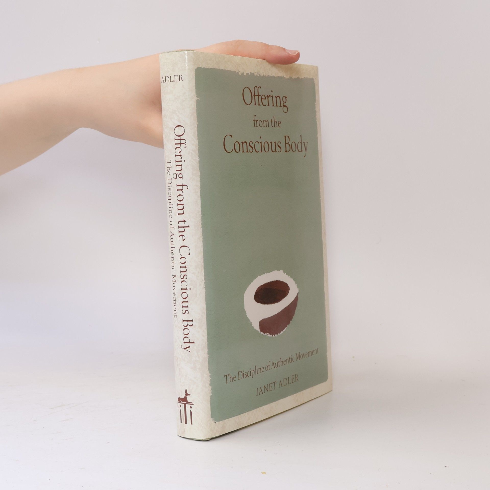 Janet Adler Offering from the conscious body : the discipline of authentic movement
