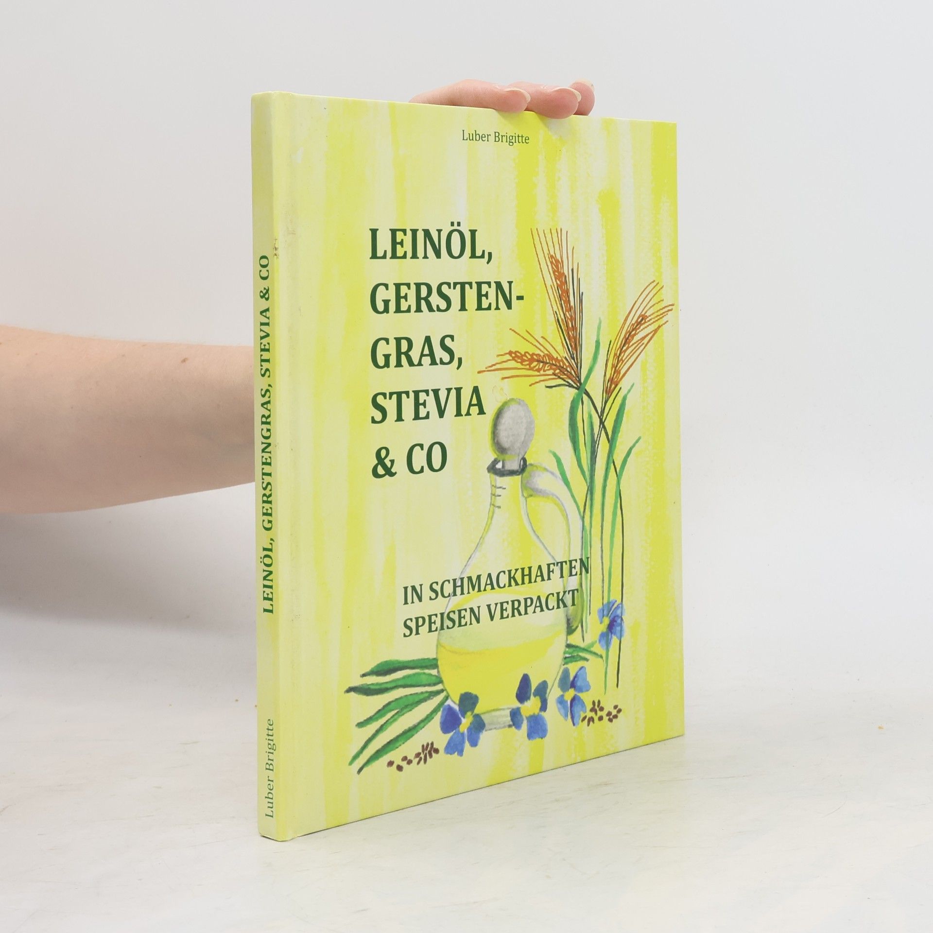 Brigitte Luber Leinöl, Gerstengras, Stevia & Co in schmackhaften Speisen verpackt