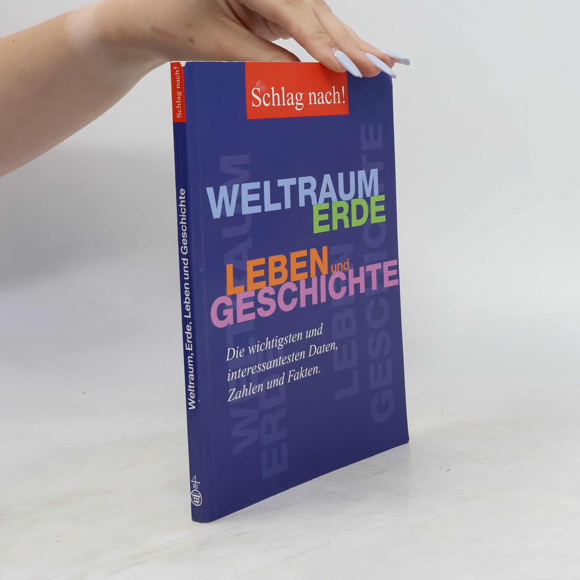 Various authors Weltraum, Erde, Leben und Geschichte. Die wichtigsten und interessantesten Daten, Zahlen and Fakten