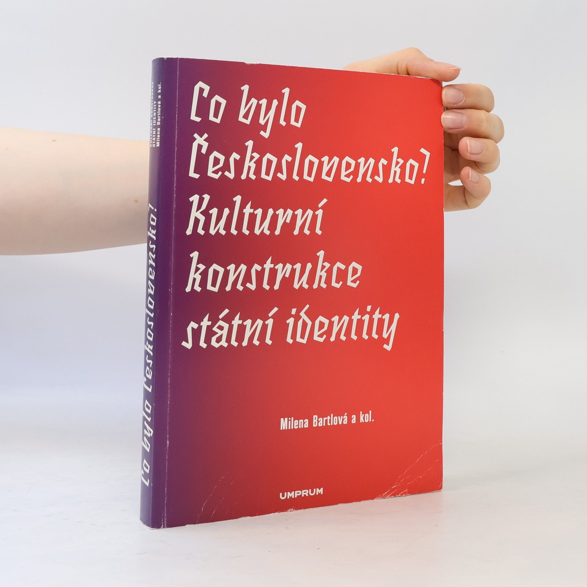 Milena Bartlová Co bylo Československo? Kulturní konstrukce státní a národní identity