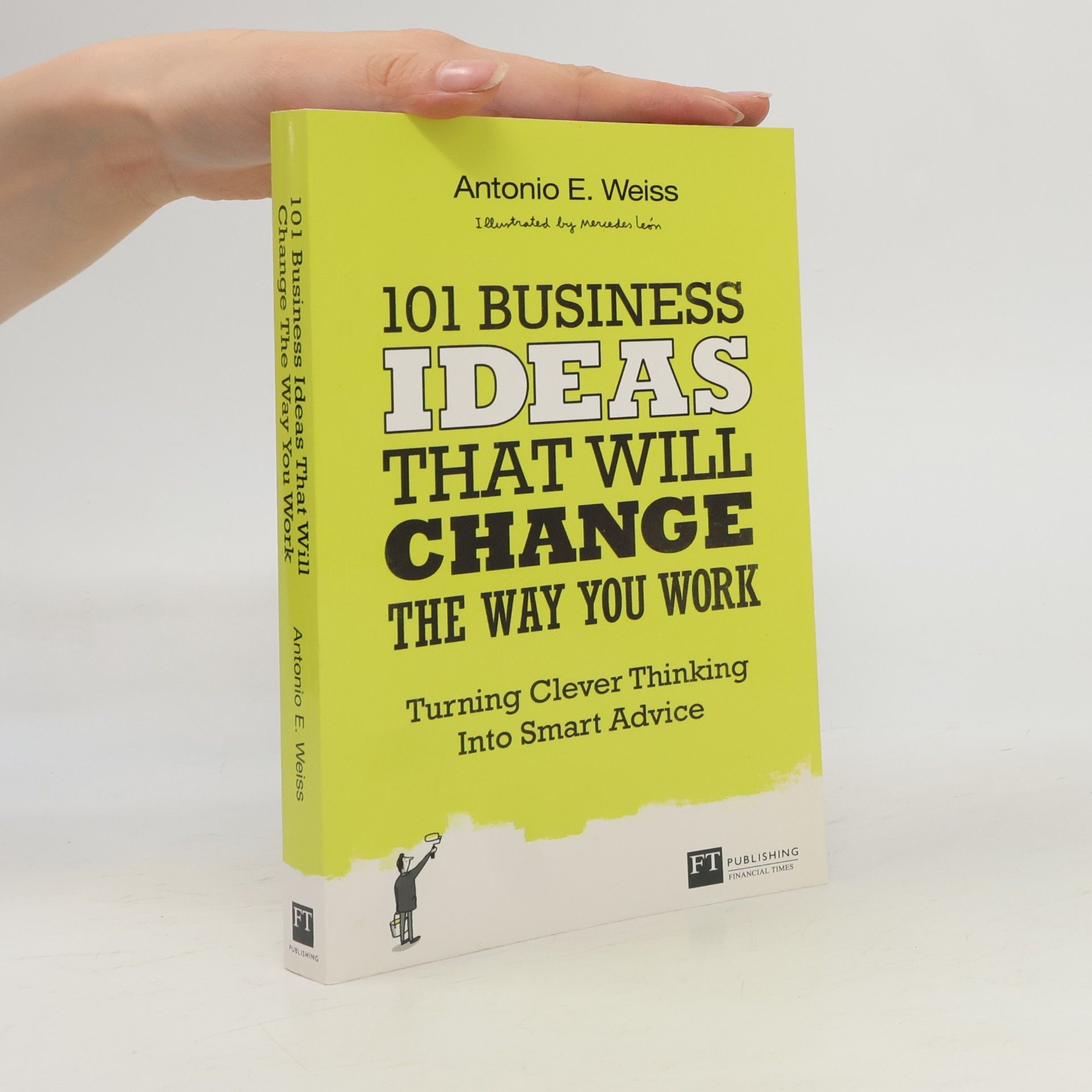 Antonio E. Weiss 101 business ideas that will change the way you work : turning clever thinking into smart advice