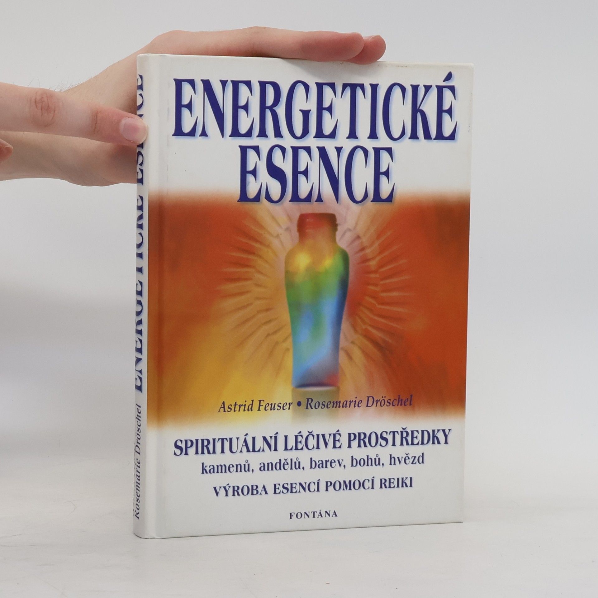 Astrid Feuser Energetické esence. Jak vyrábět a užívat jemnohmotné vibrační léčivé prostředky pomocí metody "rainbow-reiki"