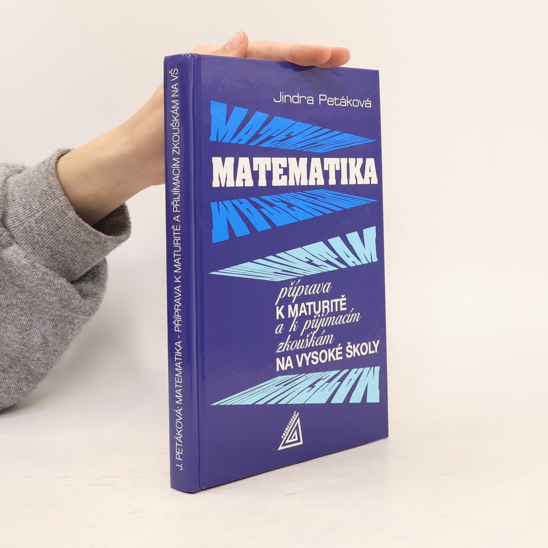 Jindra Petáková Matematika. Příprava k maturitě a k přijímacím zkouškám na vysoké školy