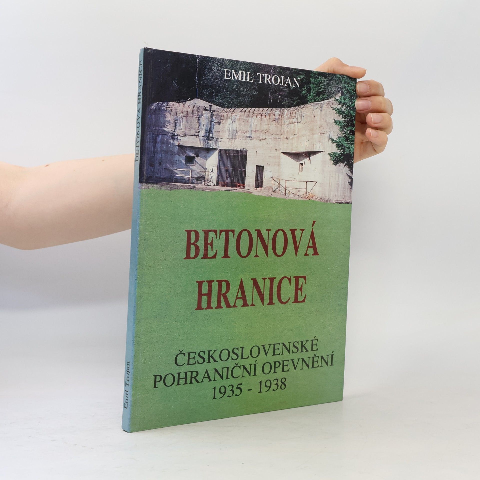 Emil Trojan Betonová hranice - československé pohraniční opevnění 1935 - 1938