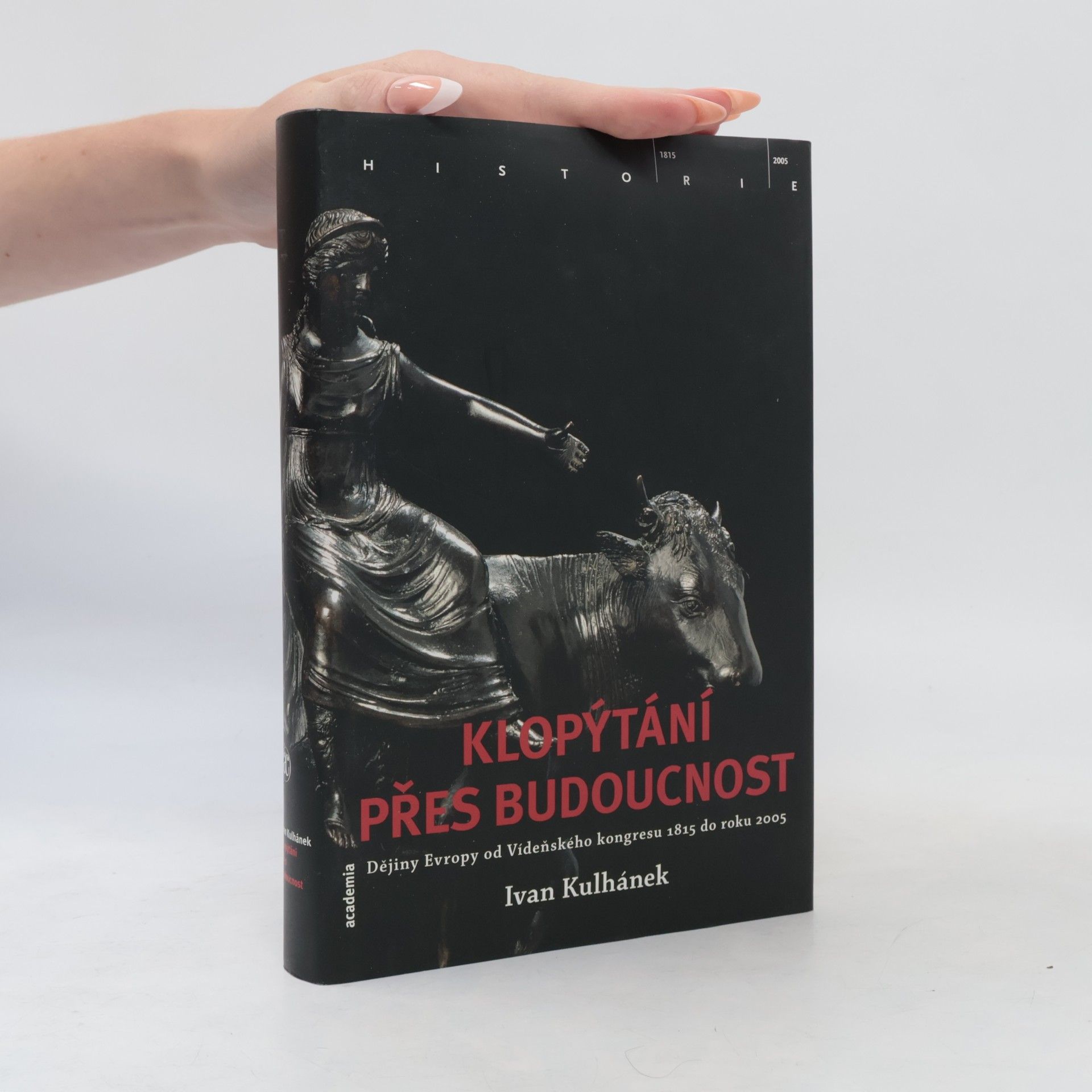 Ivan Kulhánek Klopýtání přes budoucnost. Dějiny Evropy od Vídeňského kongresu 1815 do roku 2005