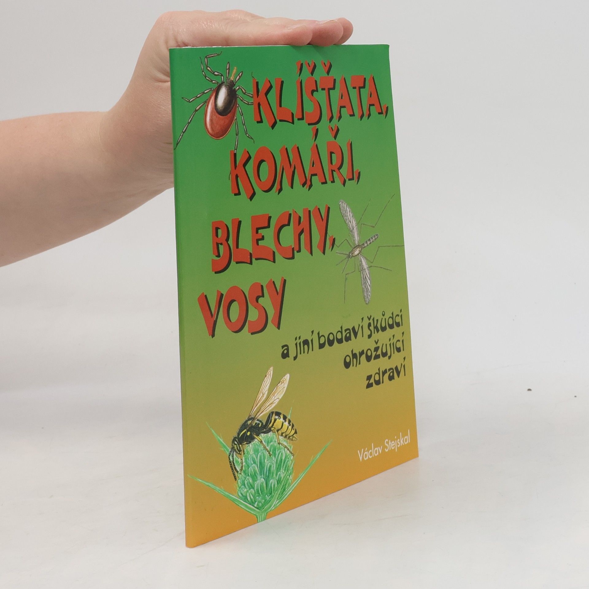 Václav Stejskal Klíšťata, komáři, blechy, vosy a jiní bodaví škůdci ohrožující zdraví