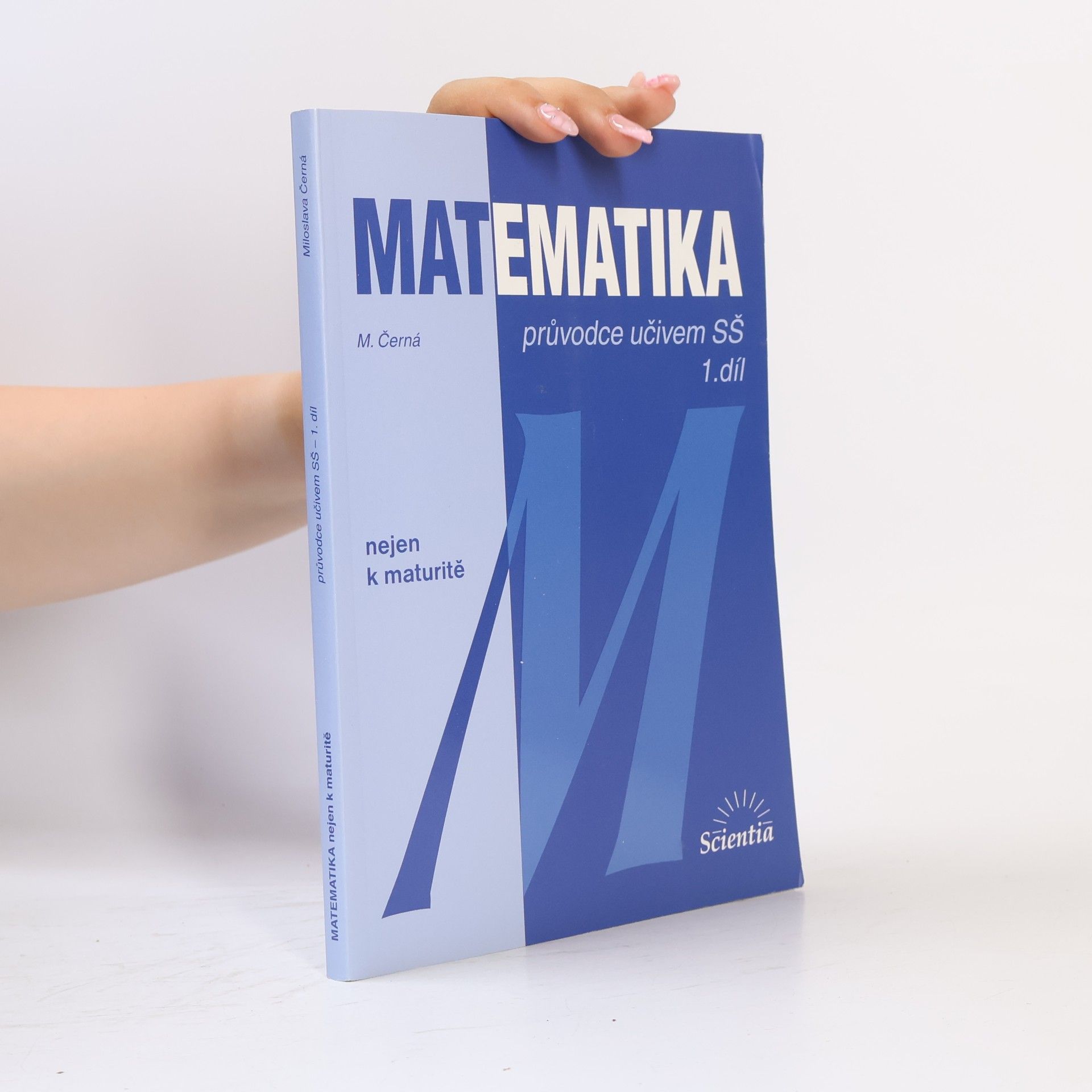 Miloslava Černá Matematika. 1. díl: Průvodce učivem SŠ