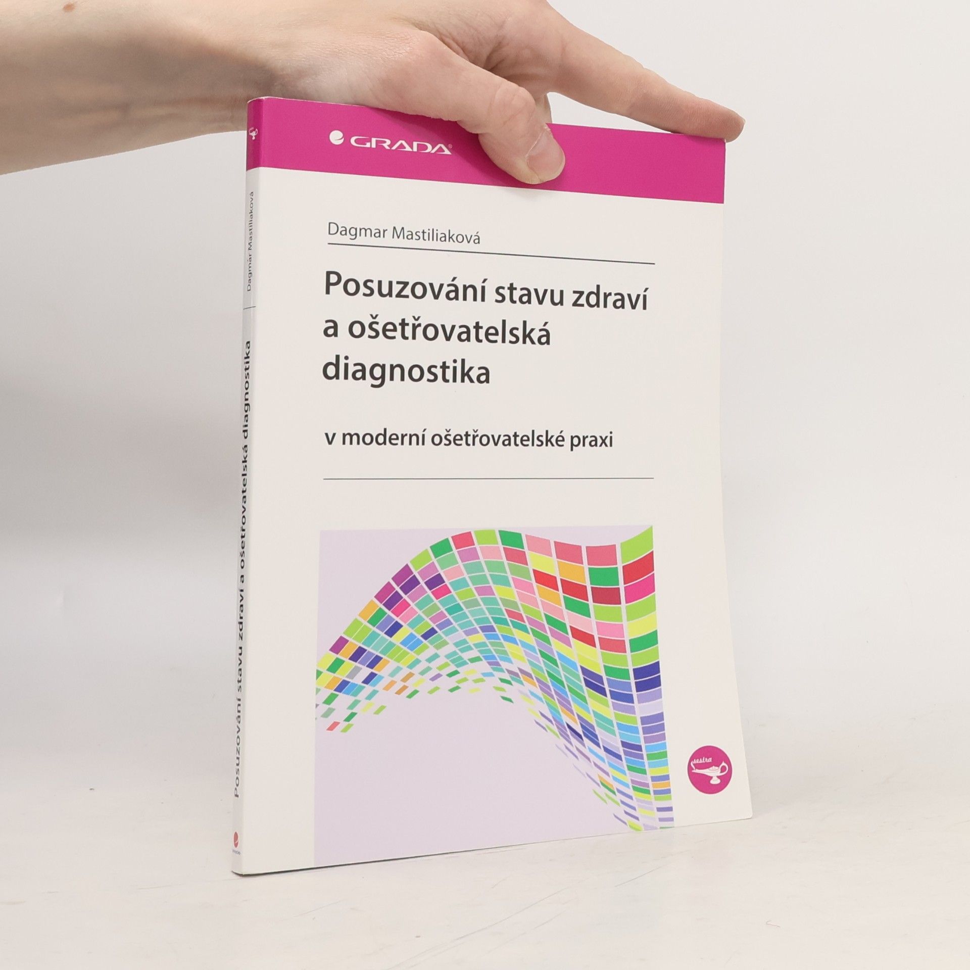 Dagmar Mastiliaková Posuzování stavu zdraví a ošetřovatelská diagnostika: v moderní ošetřovatelské praxi