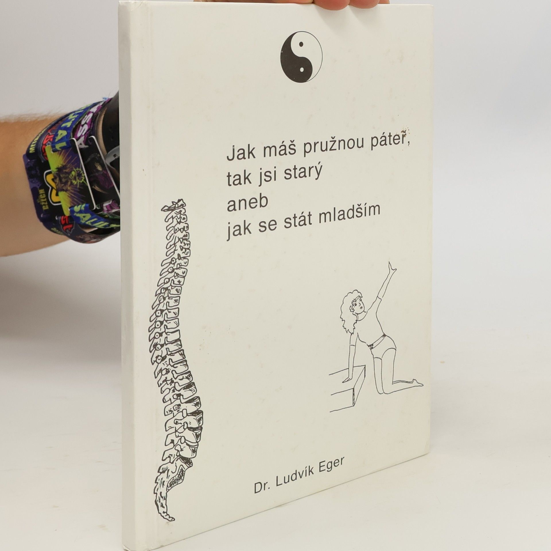 Ludvík Eger Jak máš pružnou páteř, tak jsi starý, aneb, jak se stát mladším