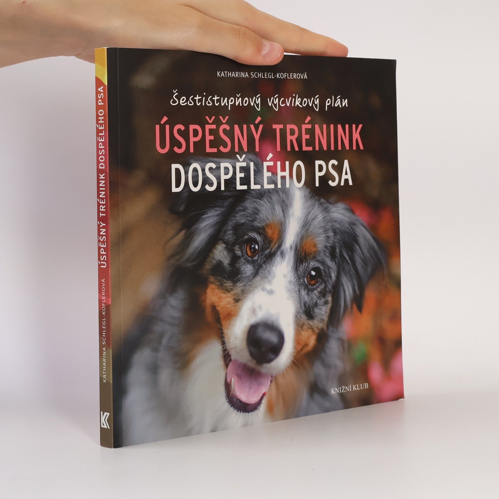 Katharina Schleg Kofler Úspěšný trénink dospělého psa : šestistupňový výcvikový plán