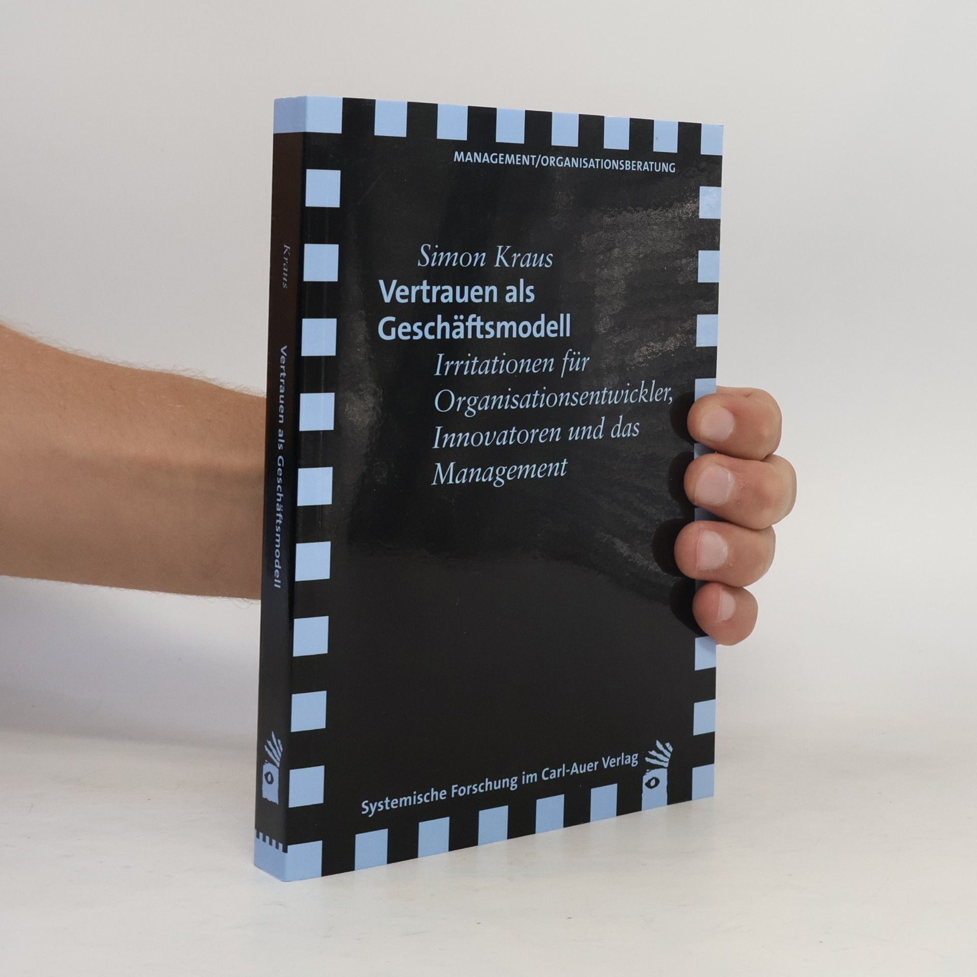 Simon Kraus Vertrauen als Geschäftsmodell: Irritationen für Organisationsentwickler, Innovatoren und das Management