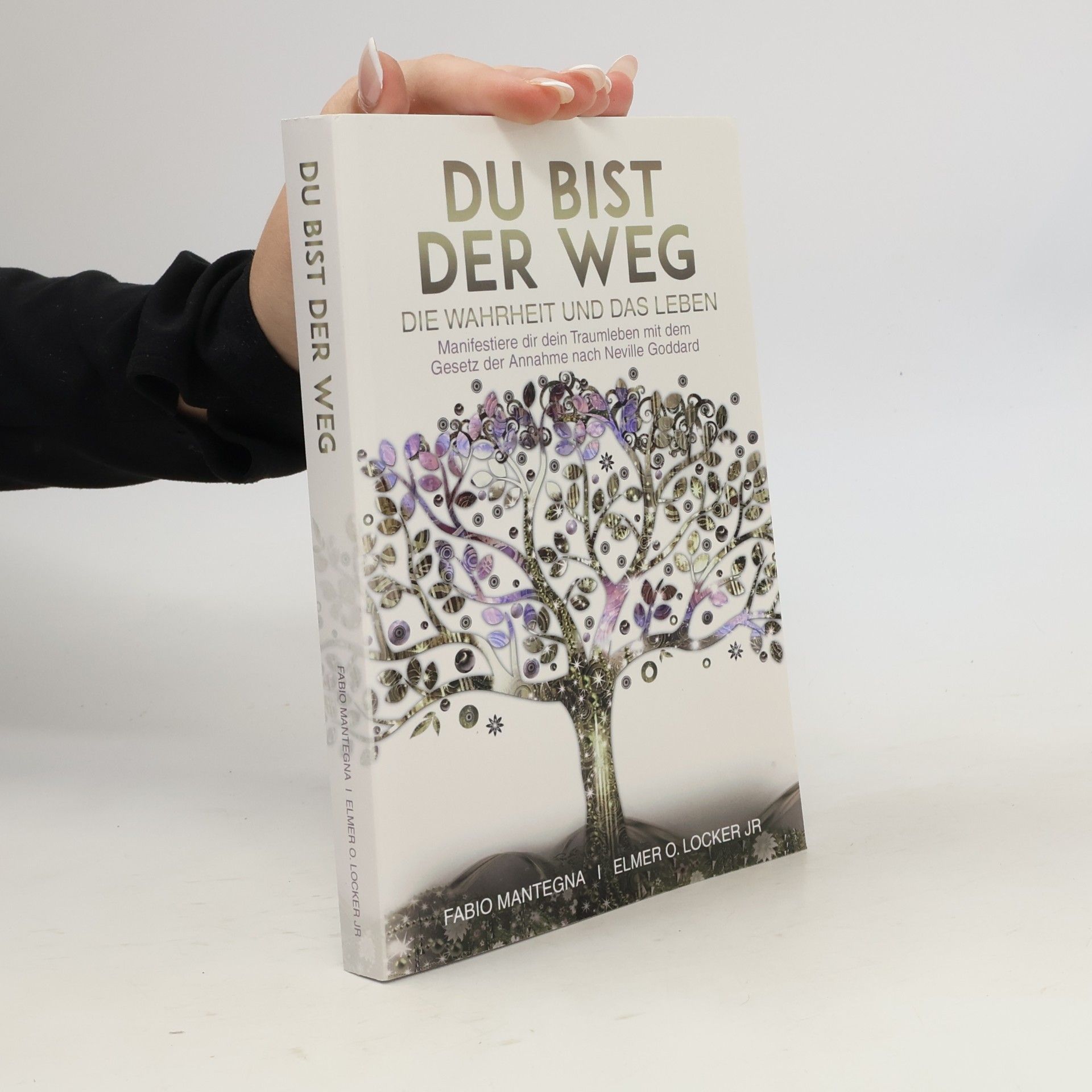 Du bist der Weg: Manifestiere dir dein Traumleben mit dem Gesetz der Annahme nach Neville Goddard