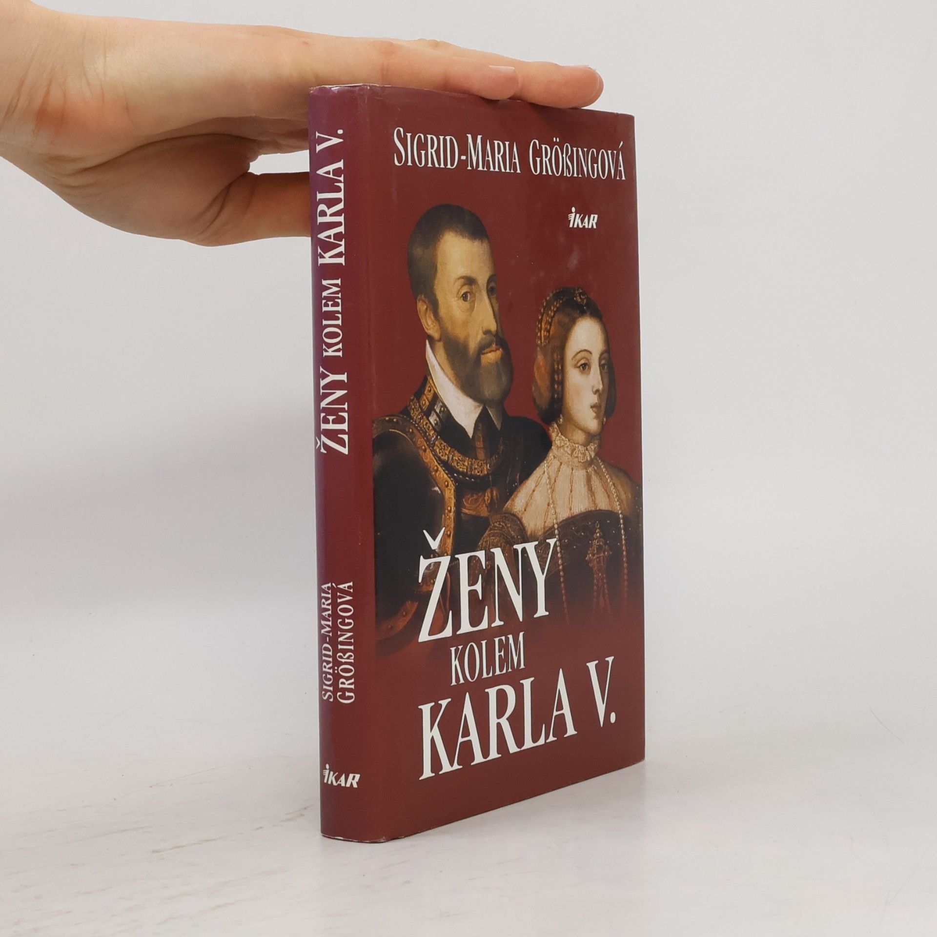 Sigrid Größing Ženy kolem Karla V. : Karel V. - panovník na rozhraní věků a jeho evropská rodina