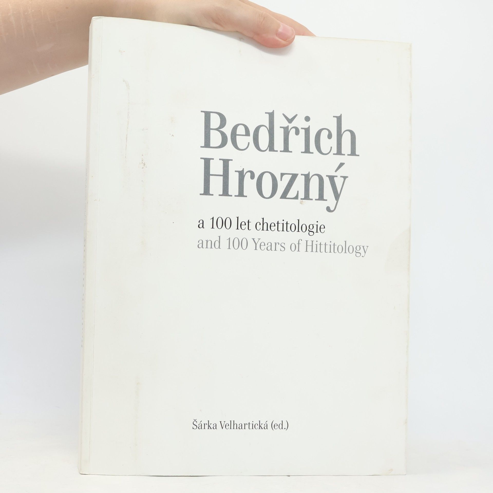 Šárka Velhartická Bedřich Hrozný and 100 Years of Hittitology / Bedřich Hrozný a 100 let chetitologie