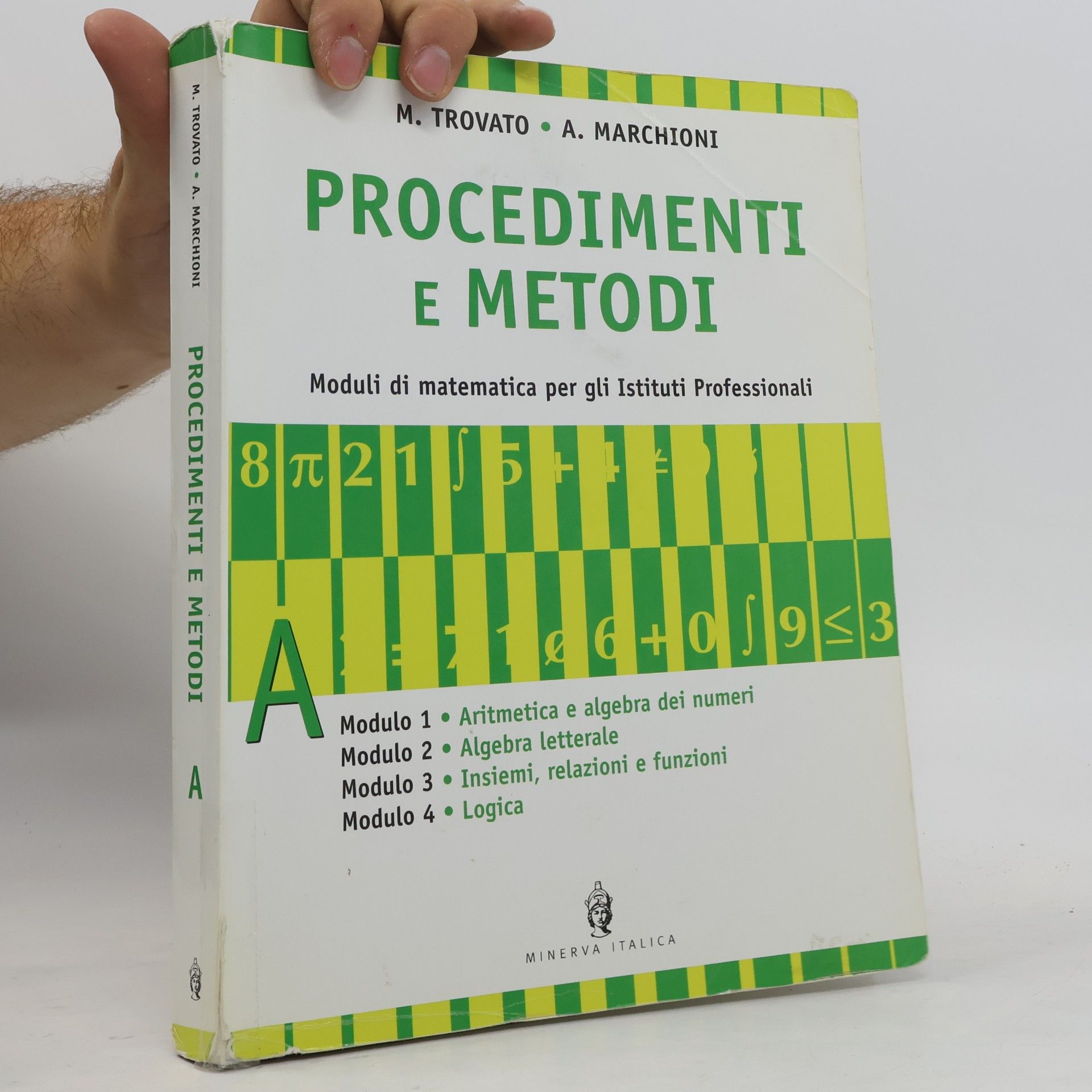 A. Marchioni Procedimenti e metodi Moduli di matematica per gli Istituti Professionali Modulo 1 Aritmetica e algebra dei numeri Modulo 2 Algebra letterale Modulo 3 Insiemi, relazioni e funzioni Modulo 4 Logica