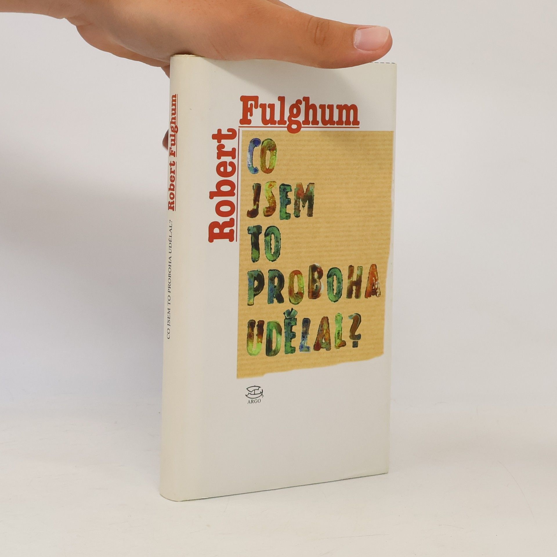 Robert Fulghum Co jsem to proboha udělal?