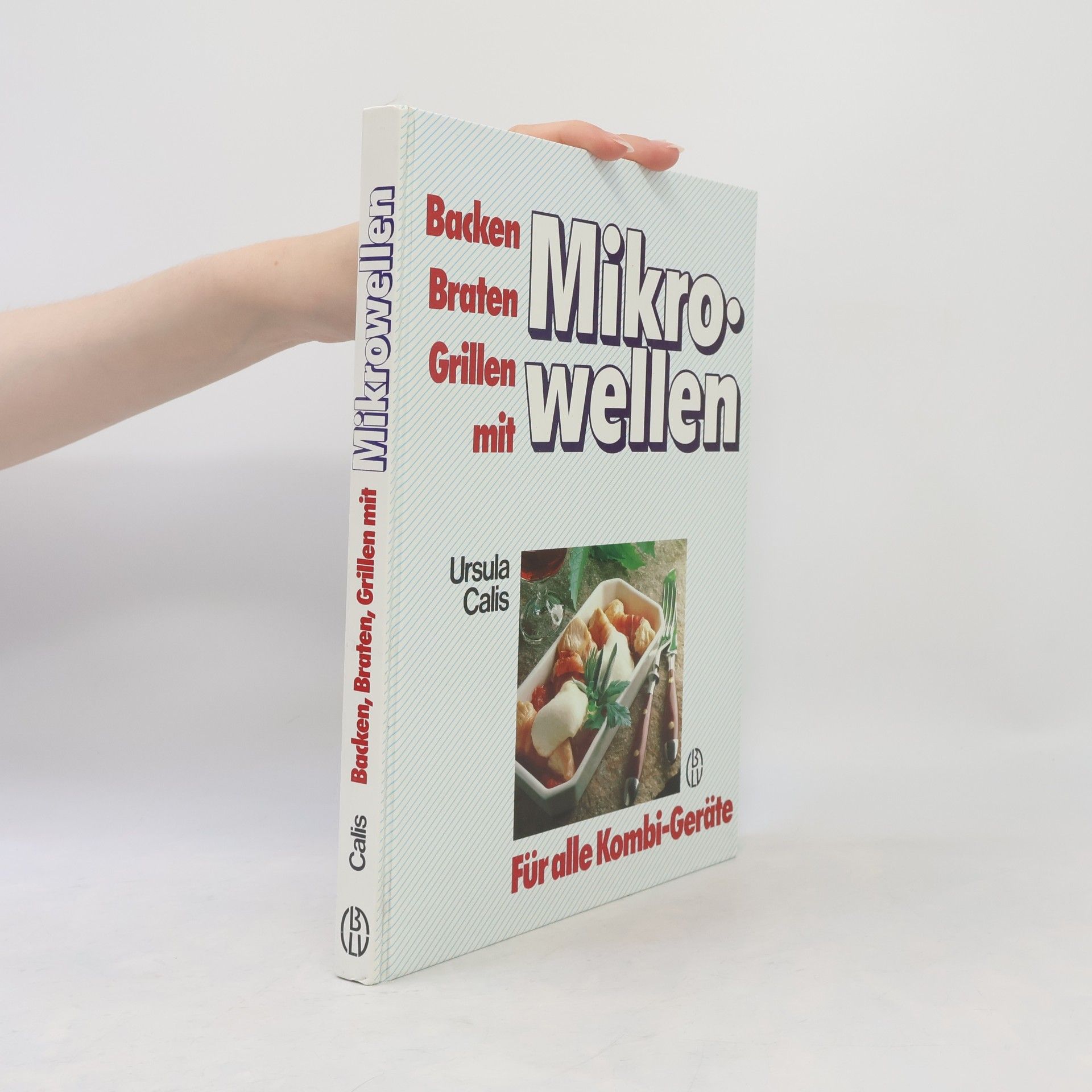 Ursula Calis Backen, braten, grillen mit Mikrowellen