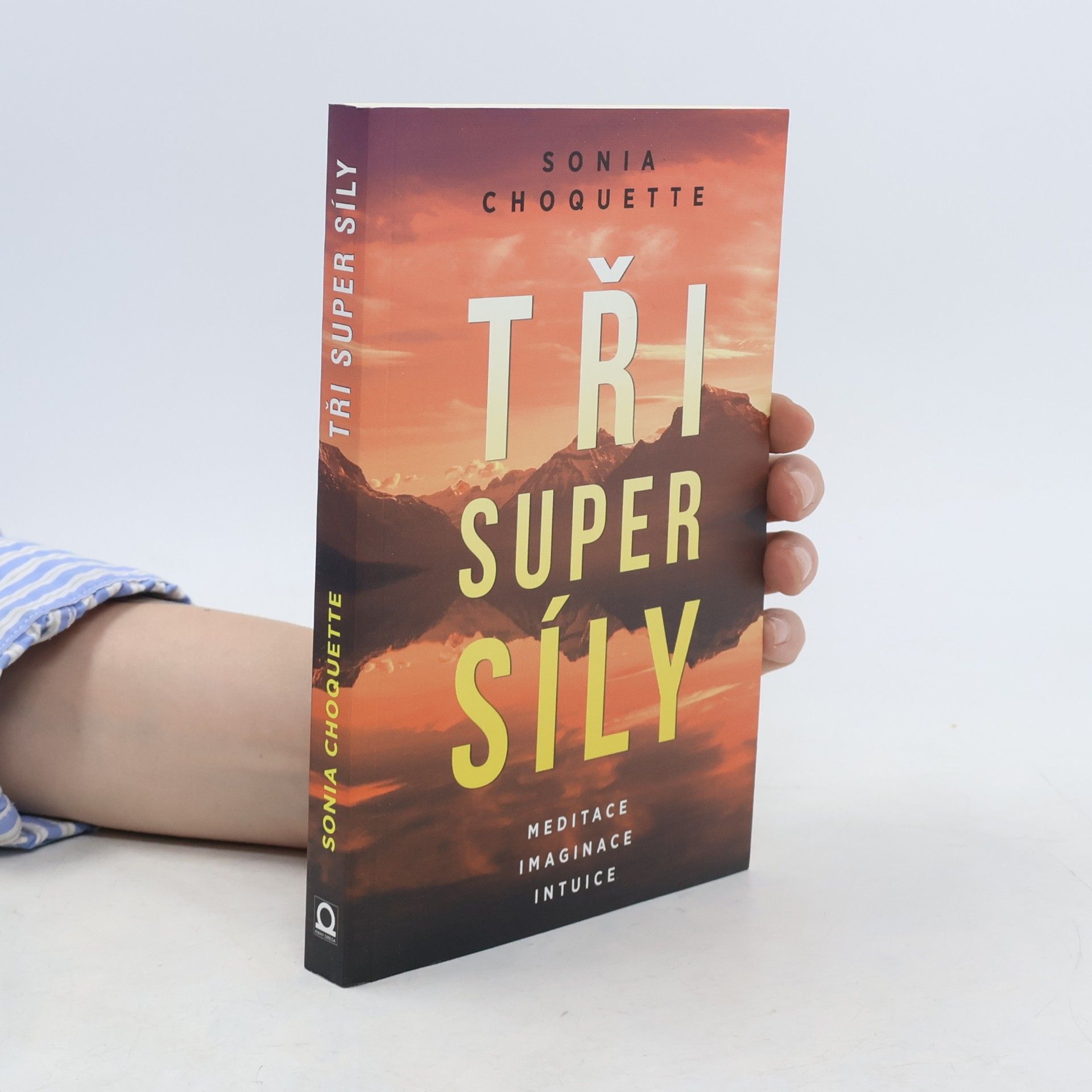 Sonia Choquette Tři super síly: Meditace, představivost & intuice