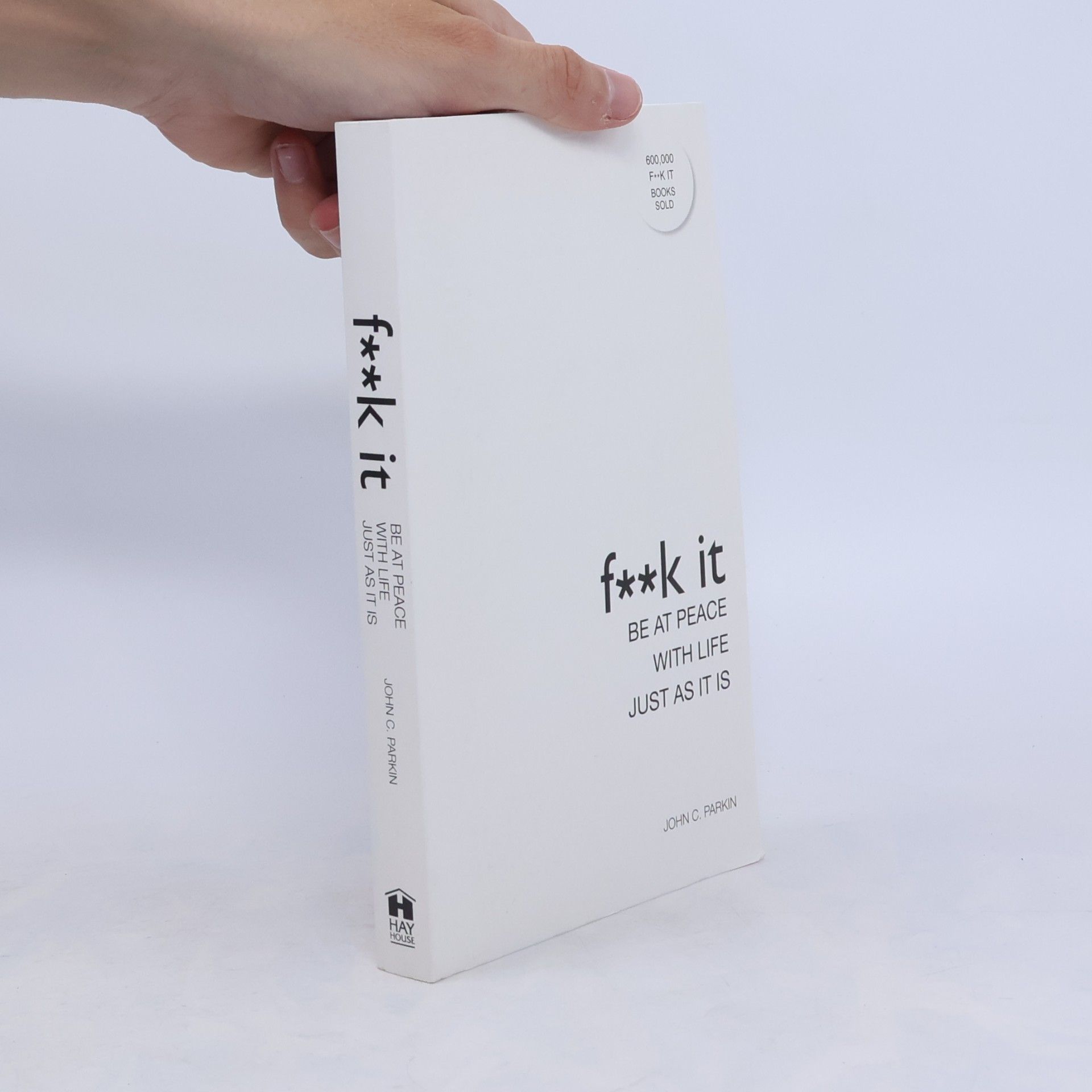 John C. Parkin Fuck It: Be at Peace with Life, Just as It Is
