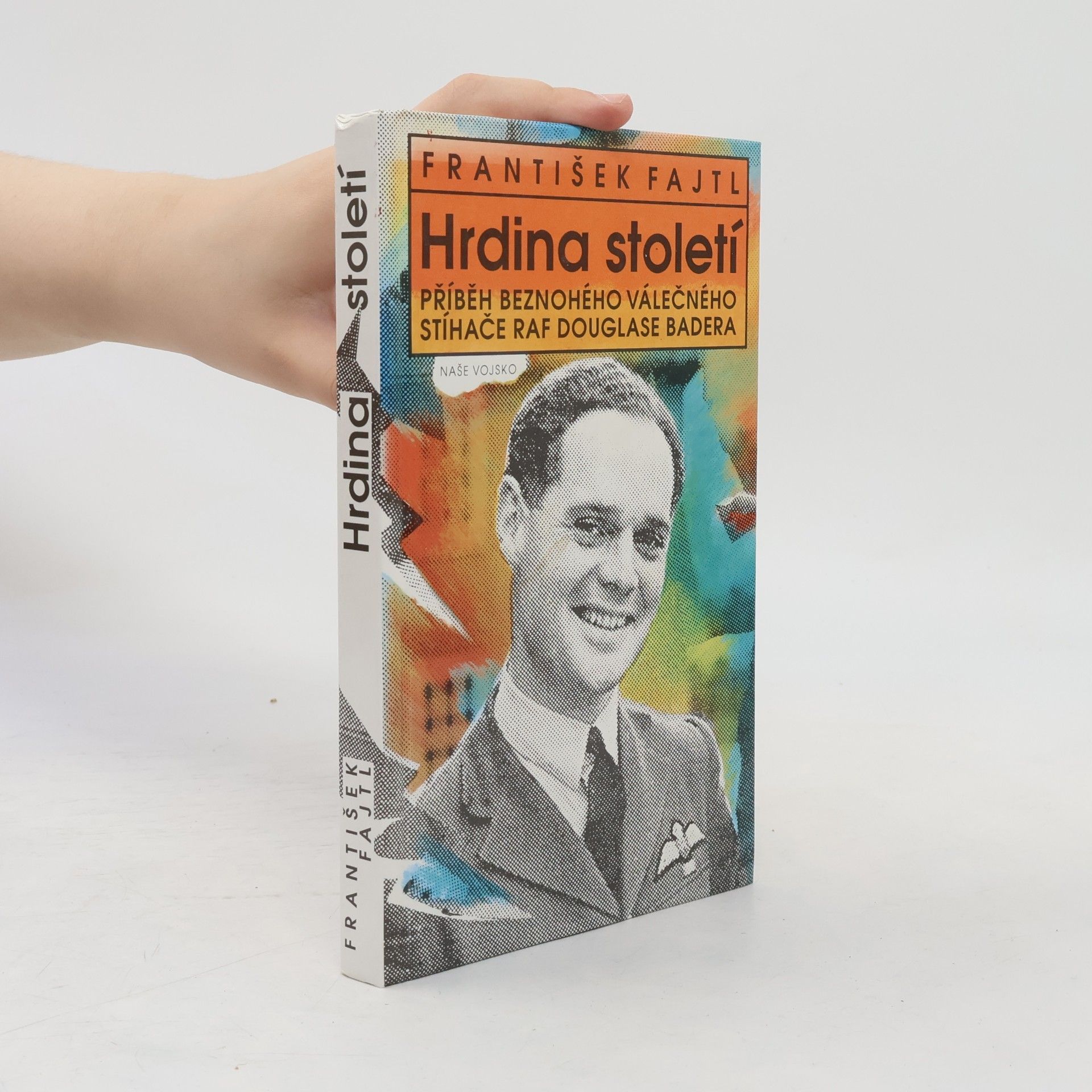 František Fajtl Hrdina století : příběh beznohého válečného stíhače RAF Douglase Badera