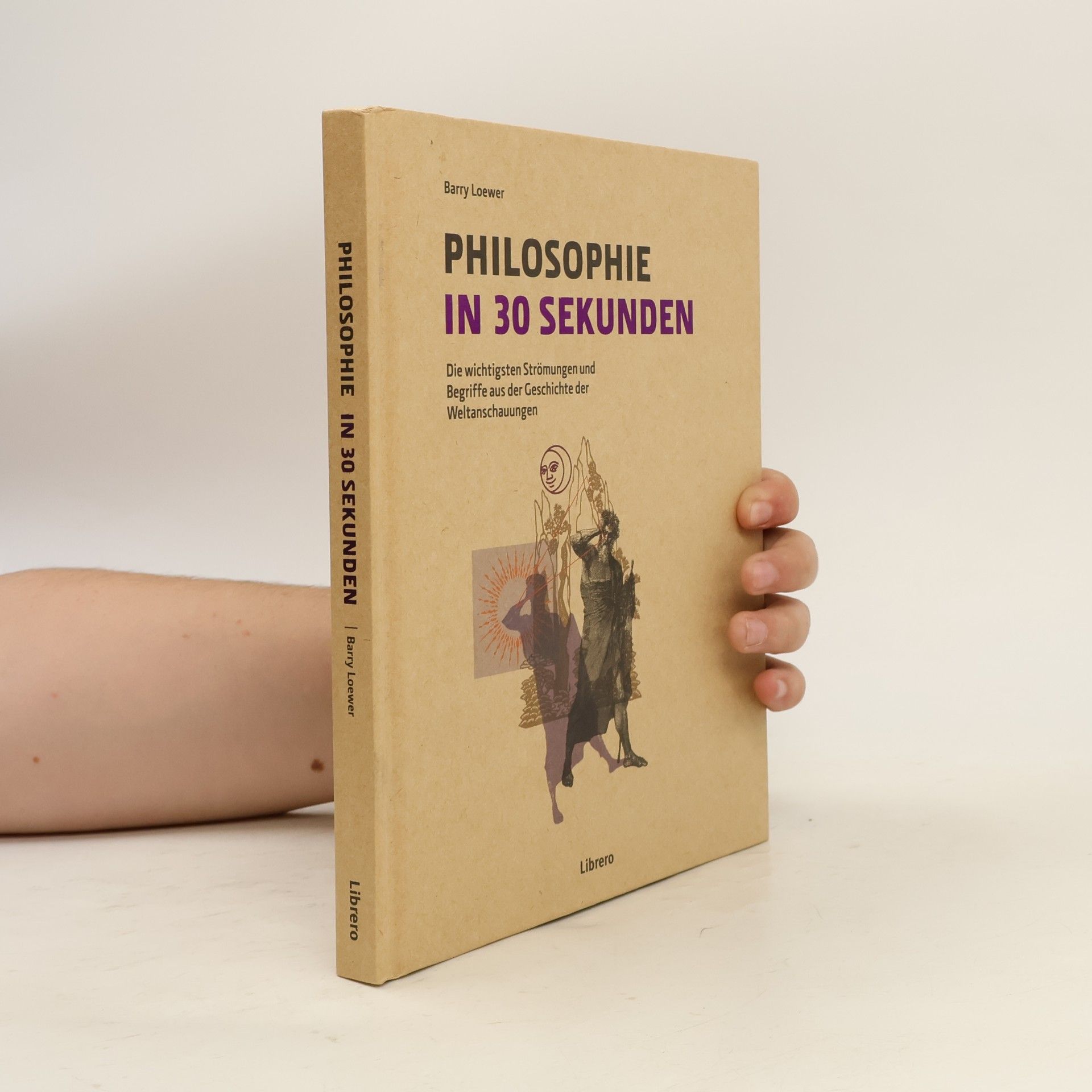 Barry Loewer Philosophie in 30 Sekunden: Die wichtigsten Strömungen aus der Geschichte der Weltanschauungen