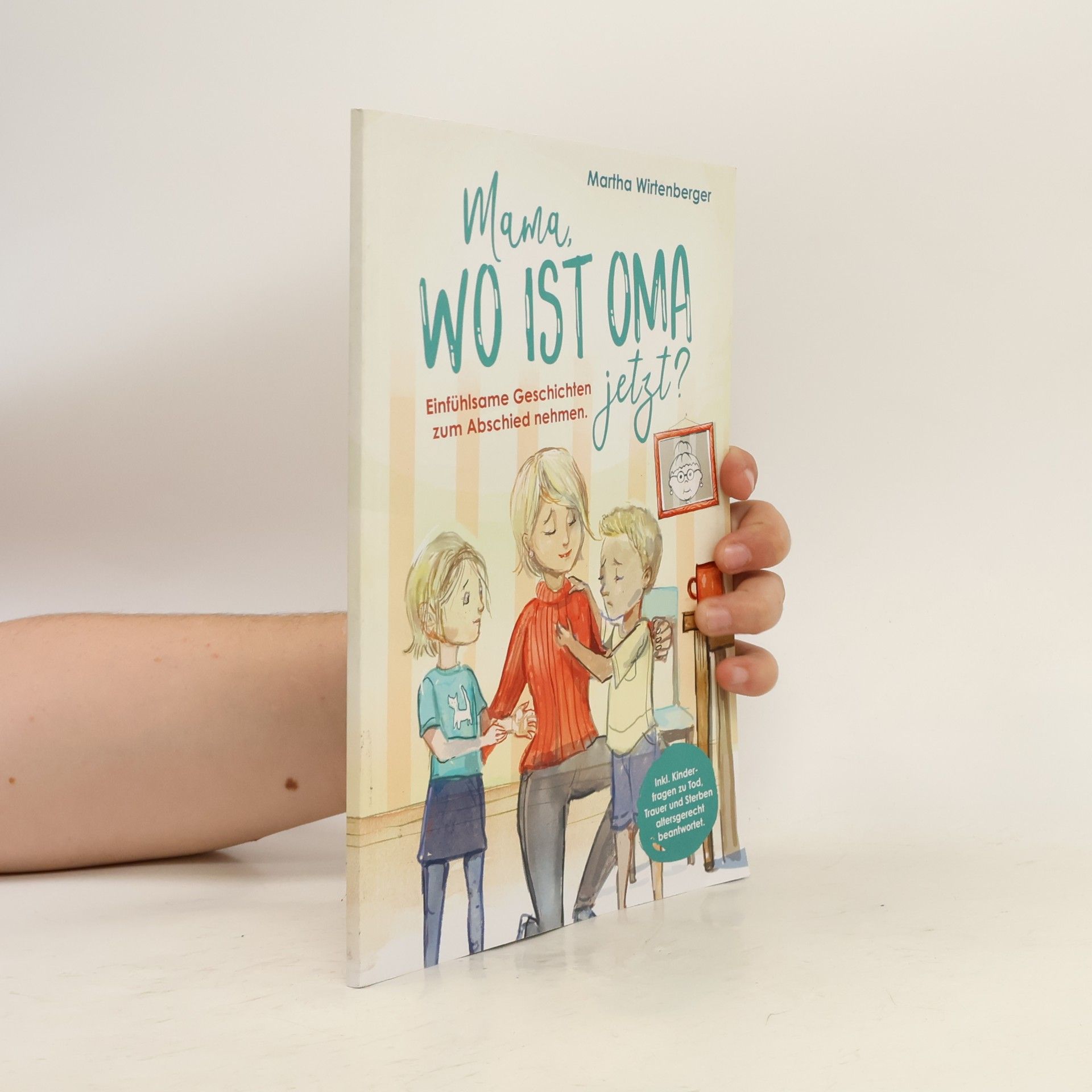 Mama, wo ist Oma jetzt? Einfühlsame Geschichten zum Abschied nehmen. Inkl. Kinderfragen zu Tod, Trauer und Sterben altersgerecht beantwortet.